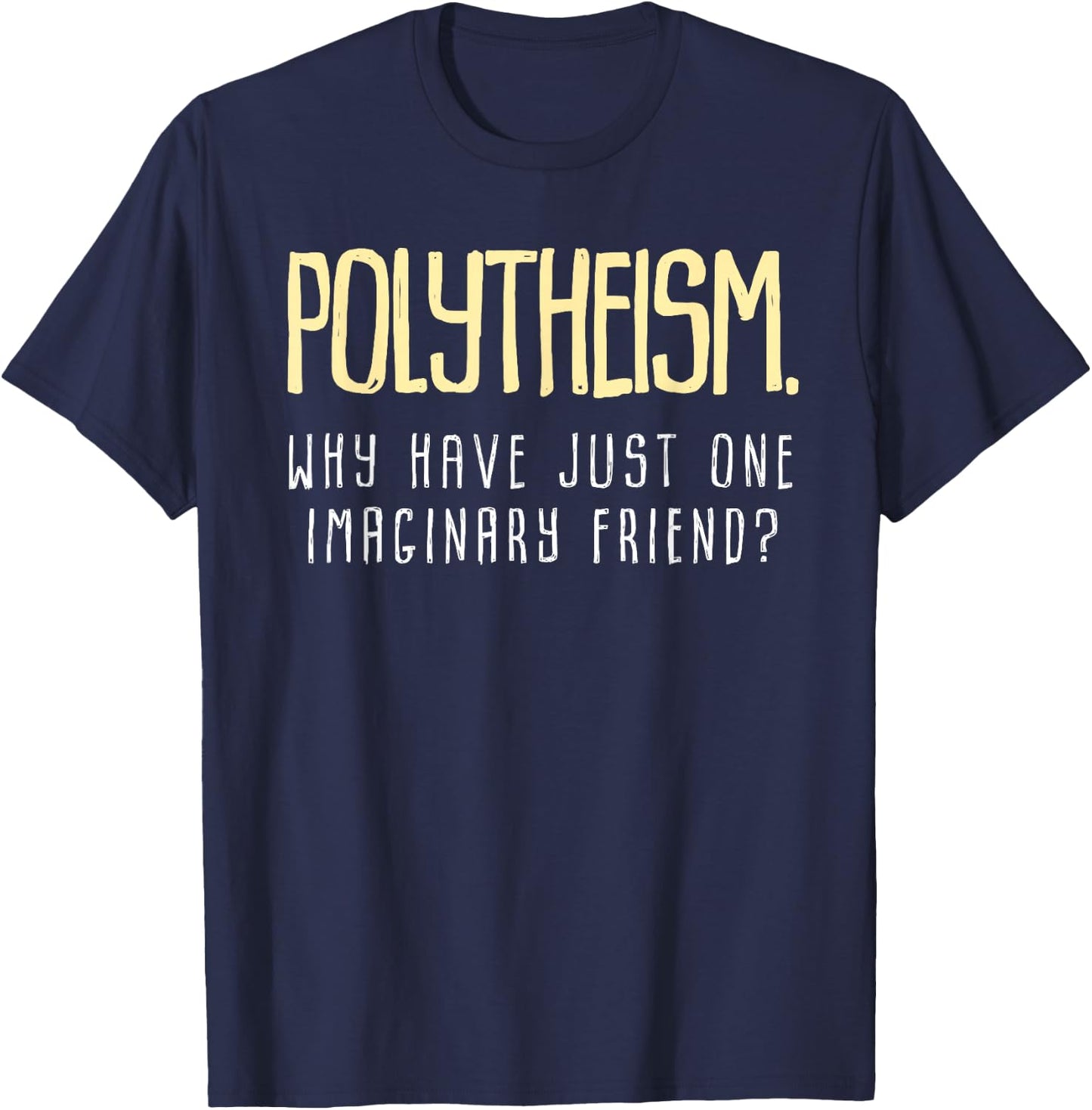 Polytheism. Why Just Have One Imaginary Friend? T-Shirt - T-Shirt | Navy