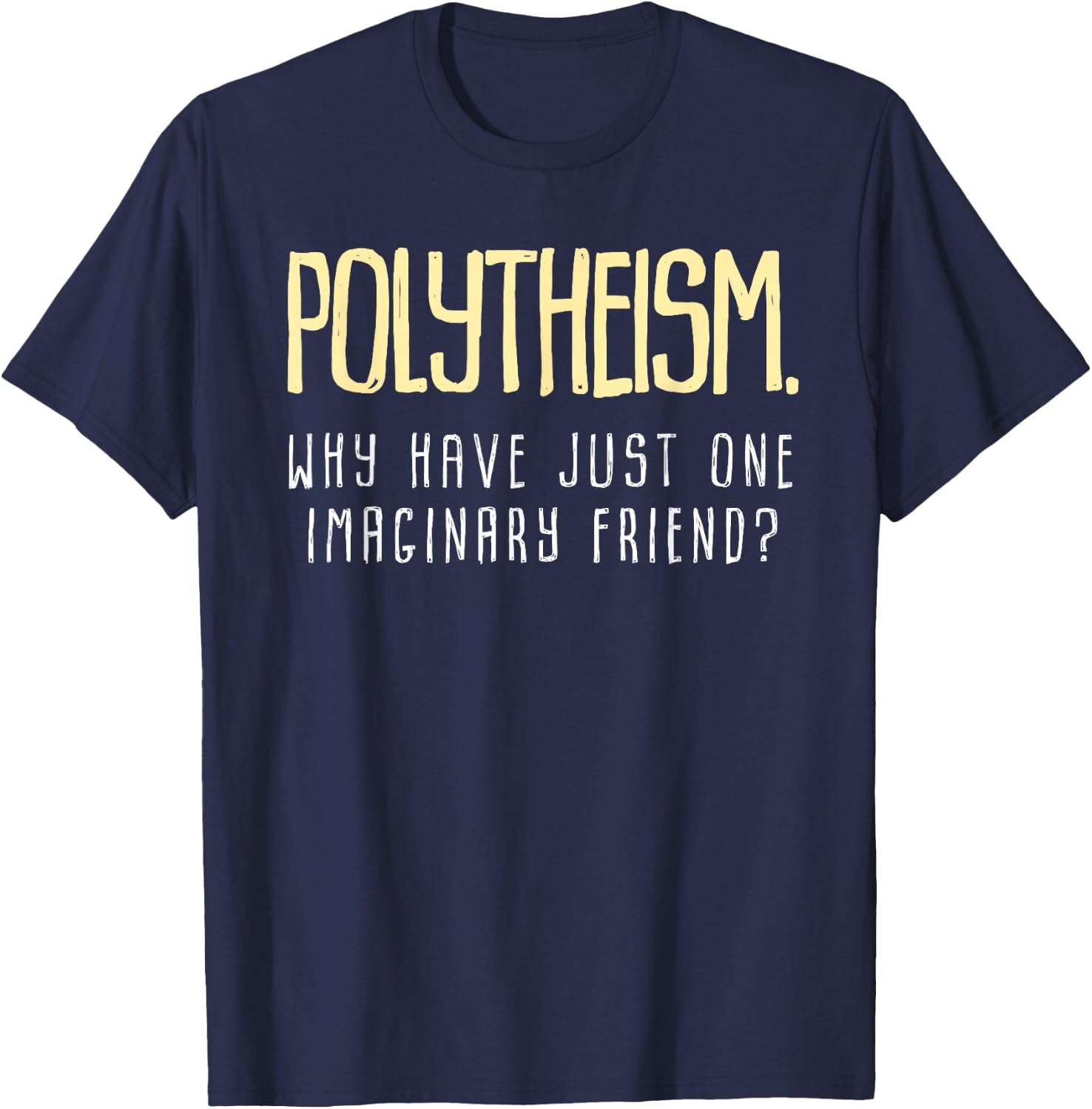 Polytheism. Why Just Have One Imaginary Friend? T-Shirt - T-Shirt | Navy