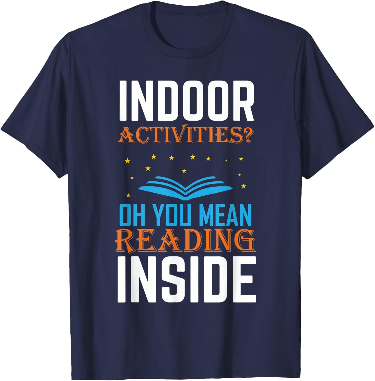 Indoor Activities Oh You Mean Reading Inside Book Lover T-Shirt - T-Shirt | Navy