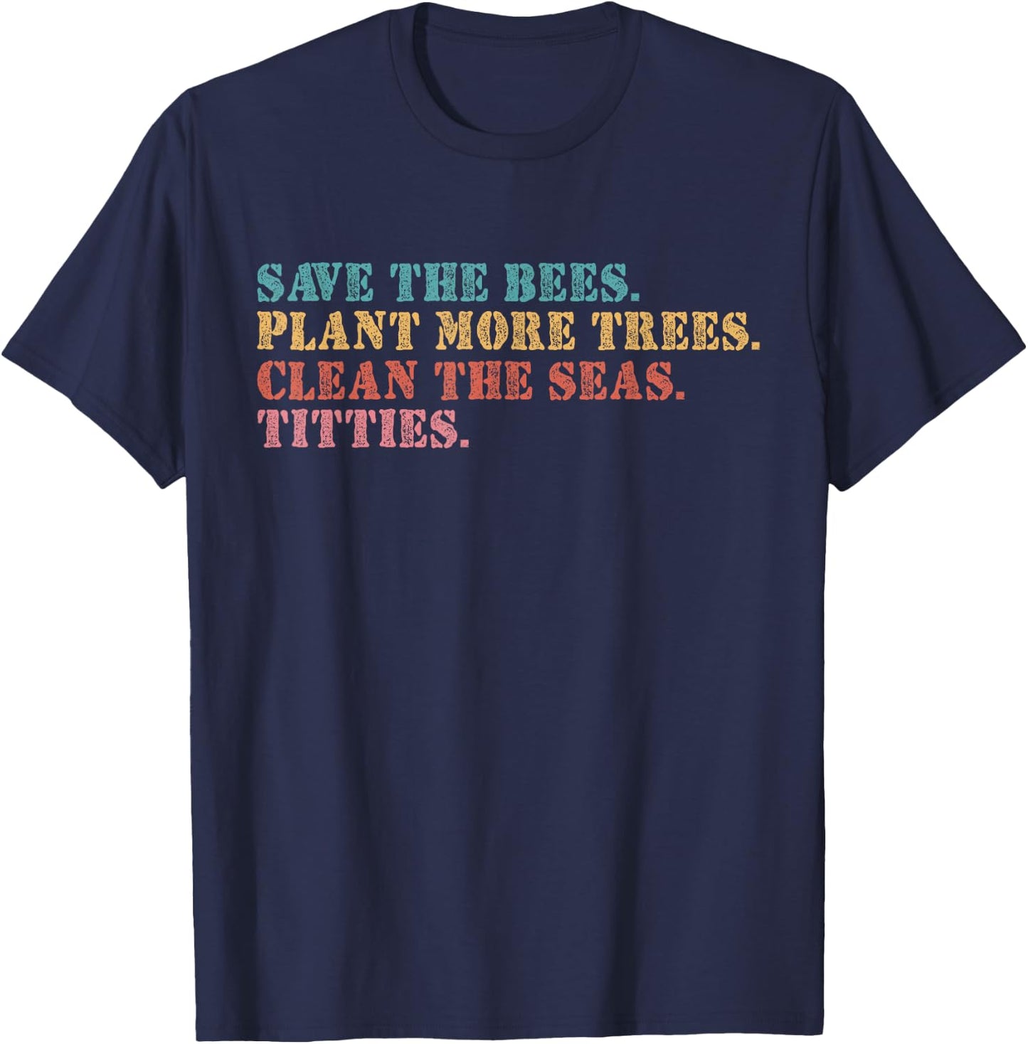 Save The Bees Plant More Trees Clean The Seas Titties T-Shirt - T-Shirt | Navy