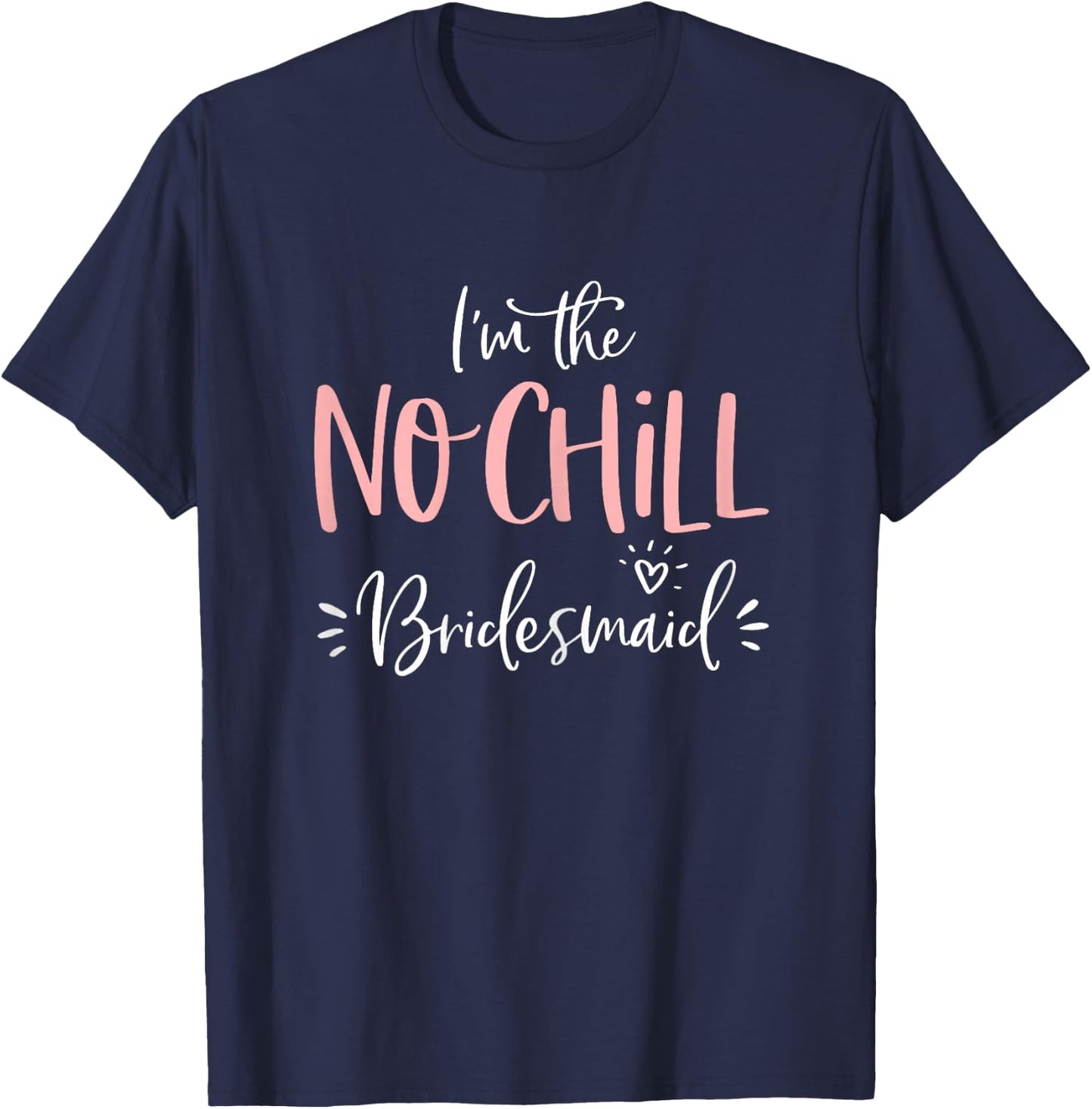 No Chill Bridesmaid Shirt Funny Matching Bachelorette Party T-Shirt - T-Shirt | Navy