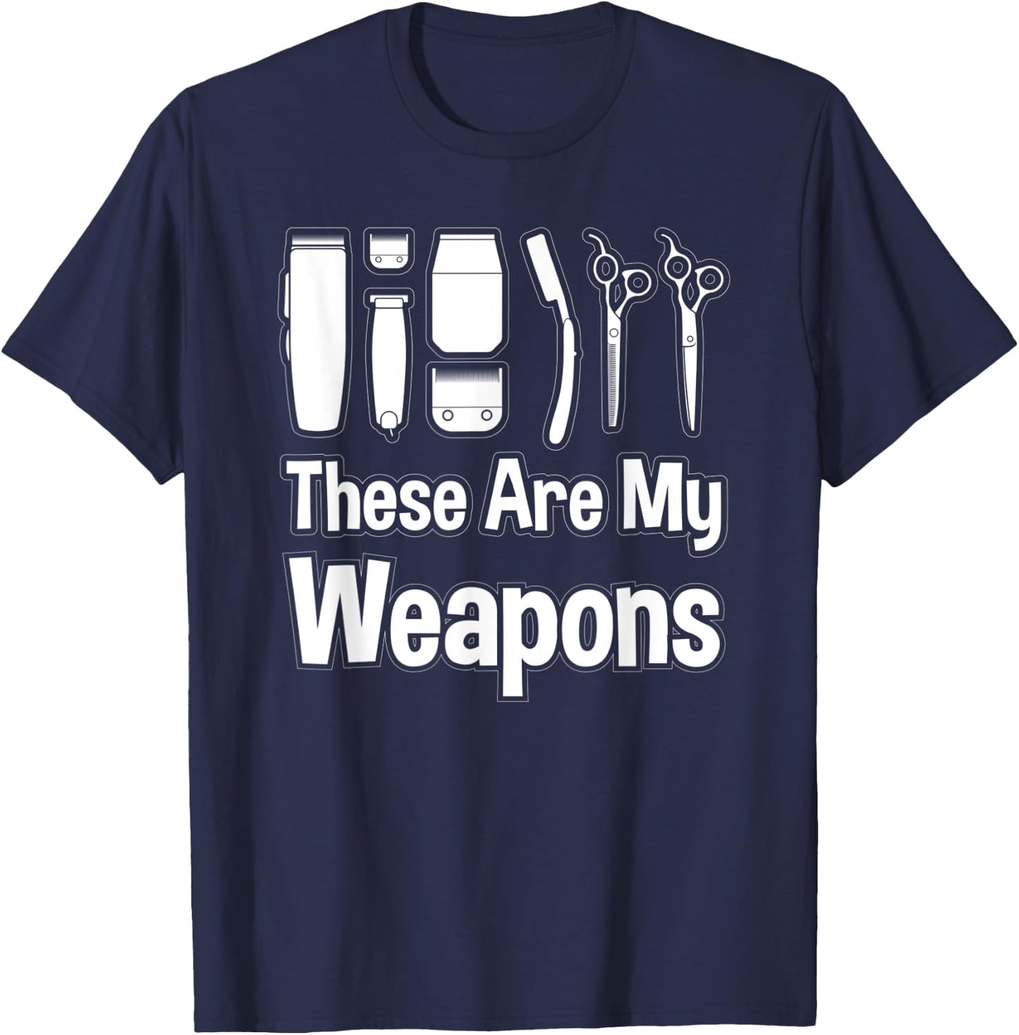 Funny Barber Hairstylist Gift Ideas These Are My Weapons T-Shirt - T-Shirt | Navy