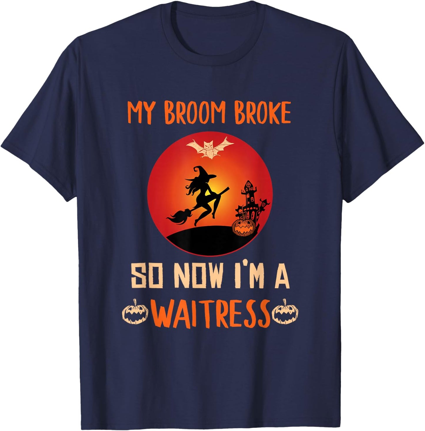 My Broom Broke So Now I'm a Waitress Funny Halloween T-Shirt - T-Shirt | Navy