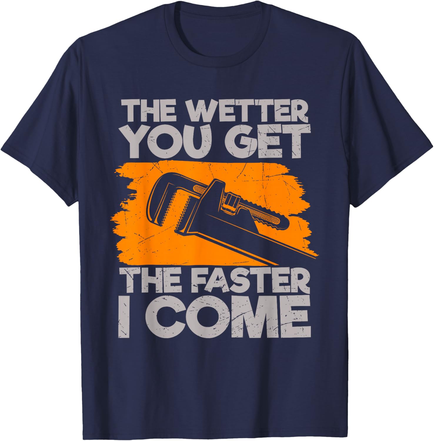 The Wetter You Get The Faster I Come Funny Plumbing Quote T-Shirt - T-Shirt | Navy