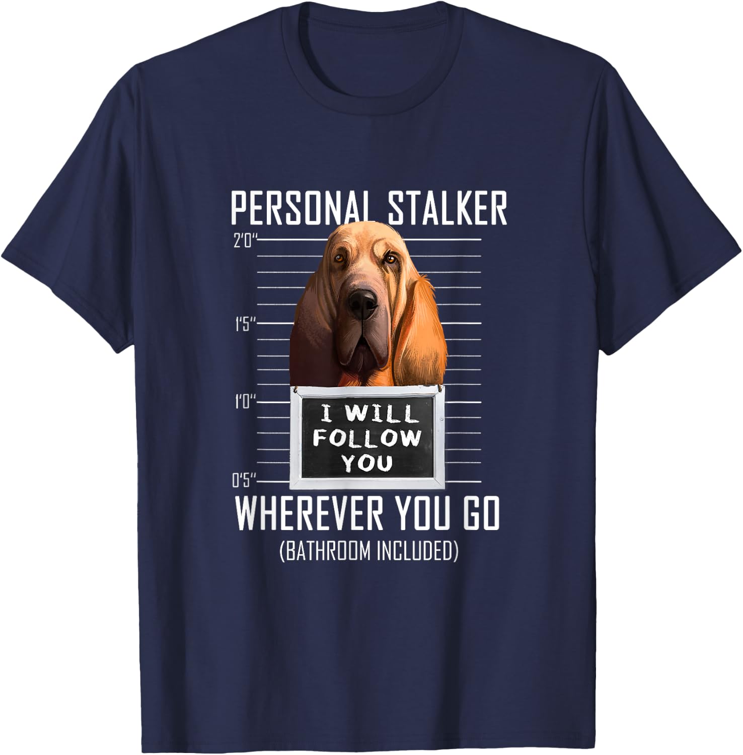 Personal Stalker Dog Bloodhound I Will Follow You Men Women Kids T-Shirt - T-Shirt | Navy