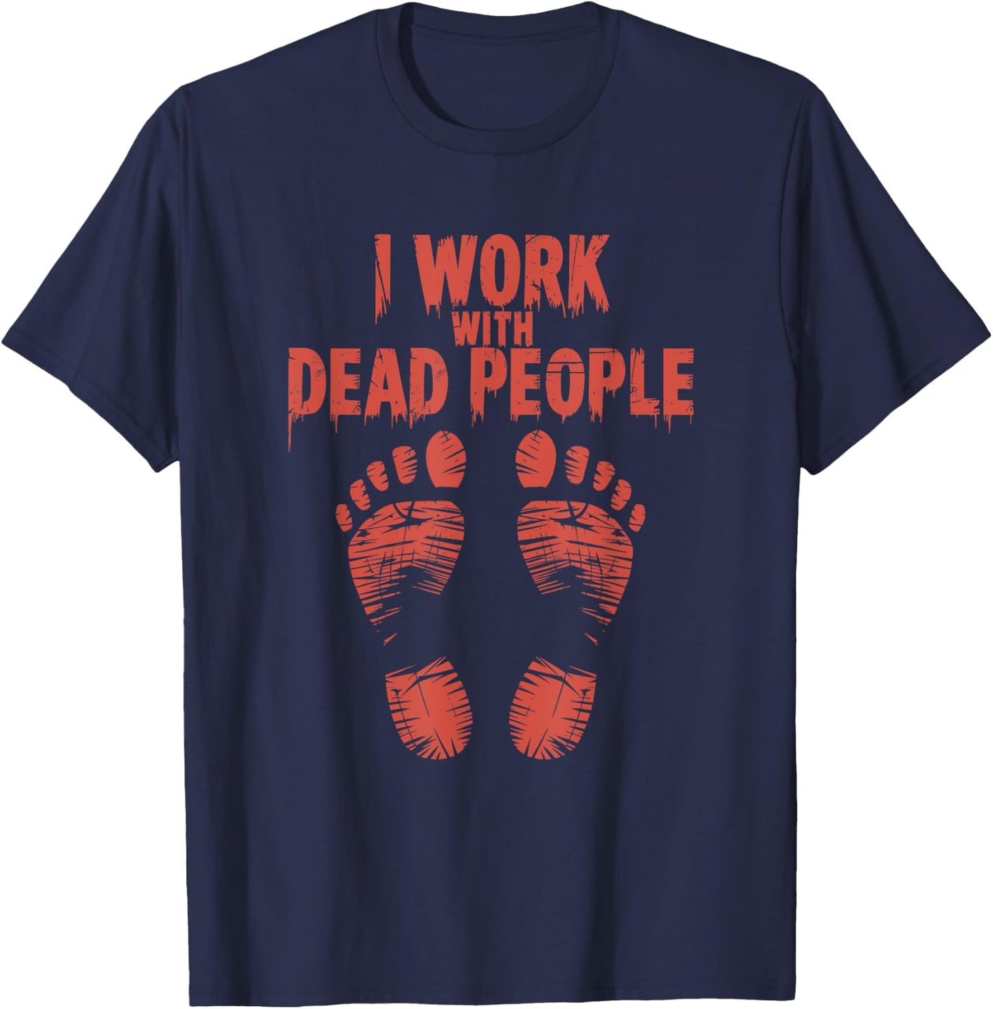 Medical Examiner Coroner Autopsy, I Work With Dead People T-Shirt - T-Shirt | Navy