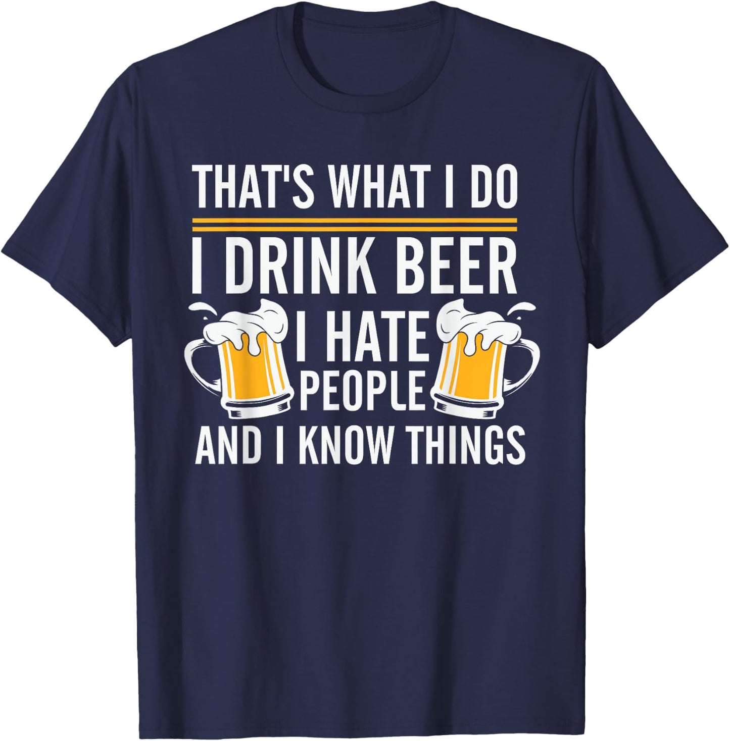 That's What I Do I Drink Beer I Hate People And I Know Thing T-Shirt - T-Shirt | Navy
