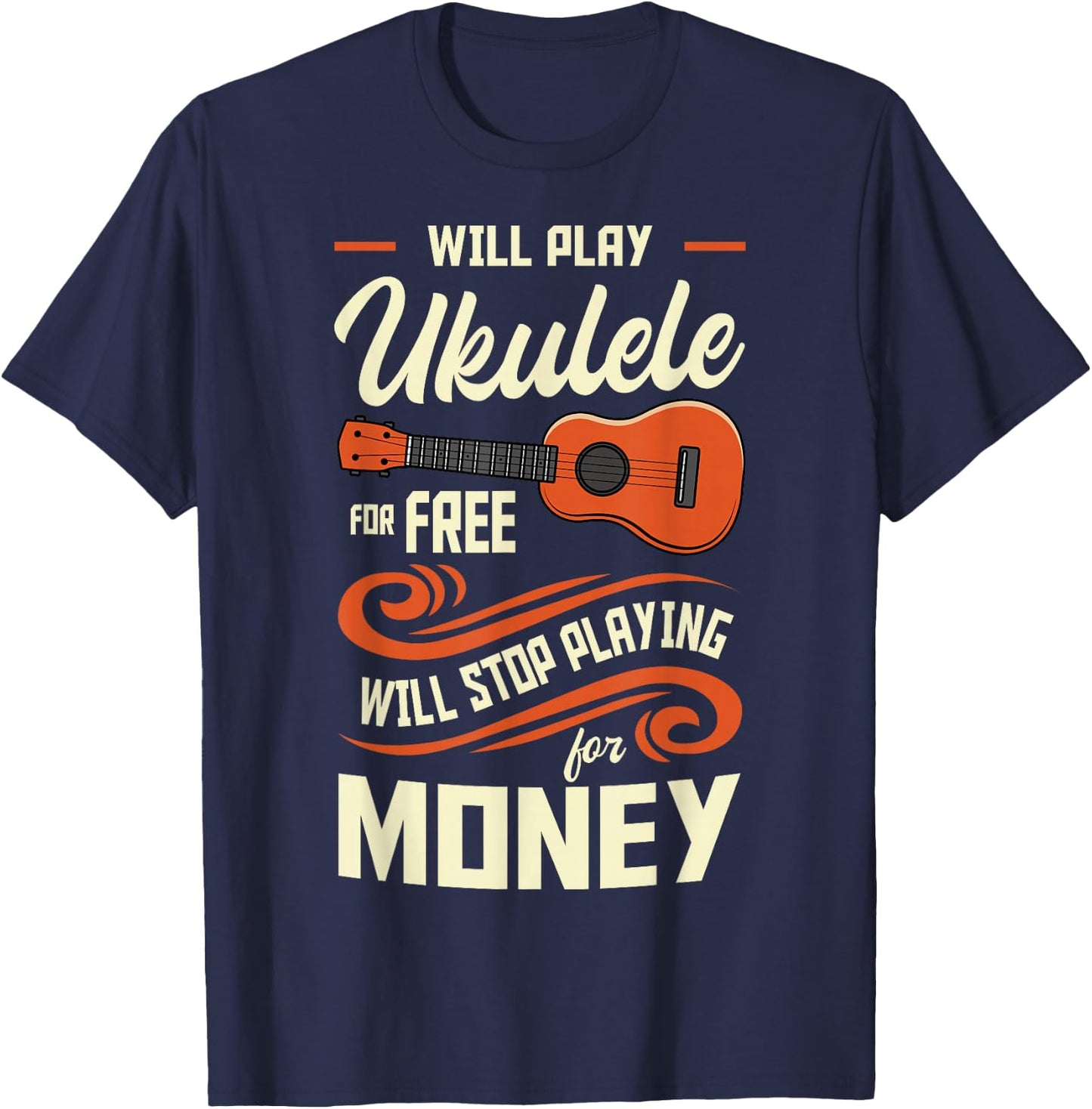 Will Play Ukulele For Free Will Stop Playing For Money T-Shirt - T-Shirt | Navy