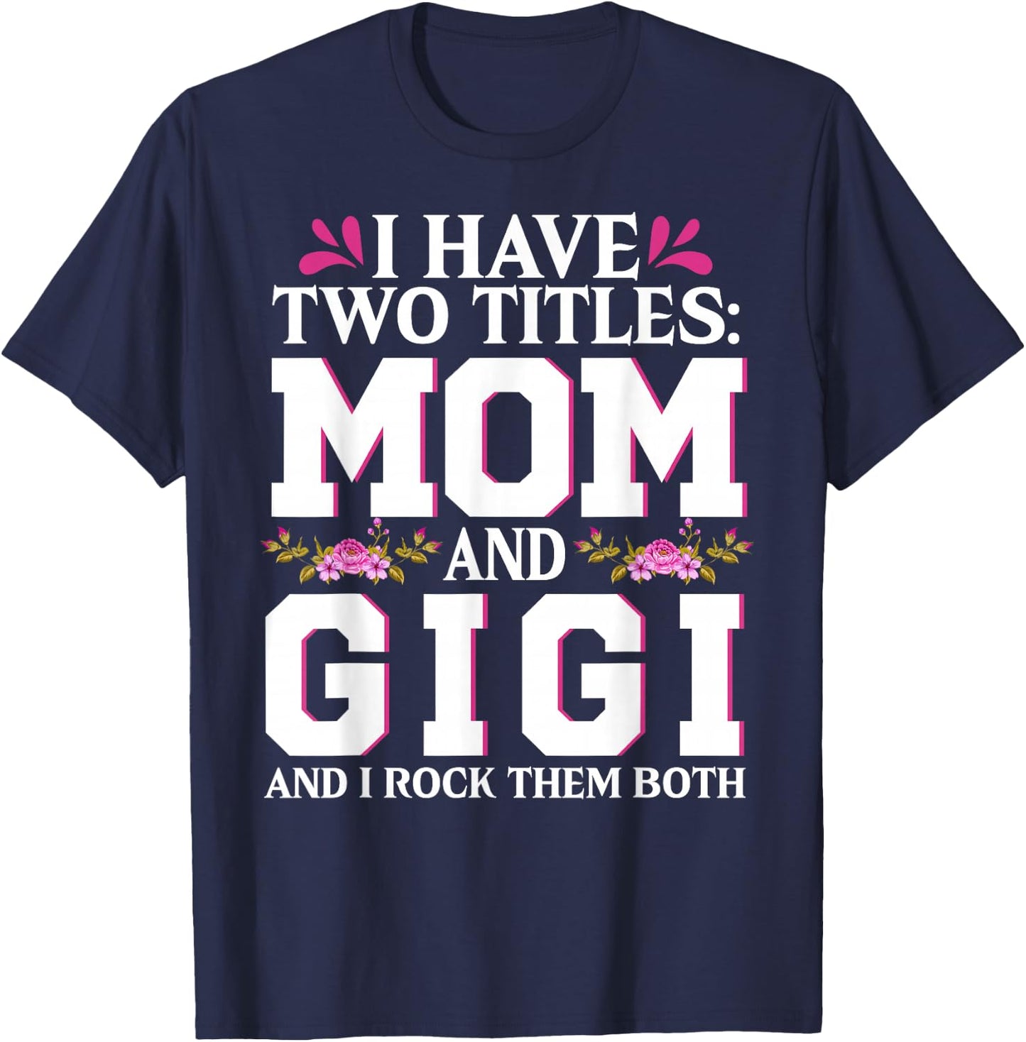I Have Two Titles Mom And Gigi Happy Mothers Day Women T-Shirt - T-Shirt | Navy