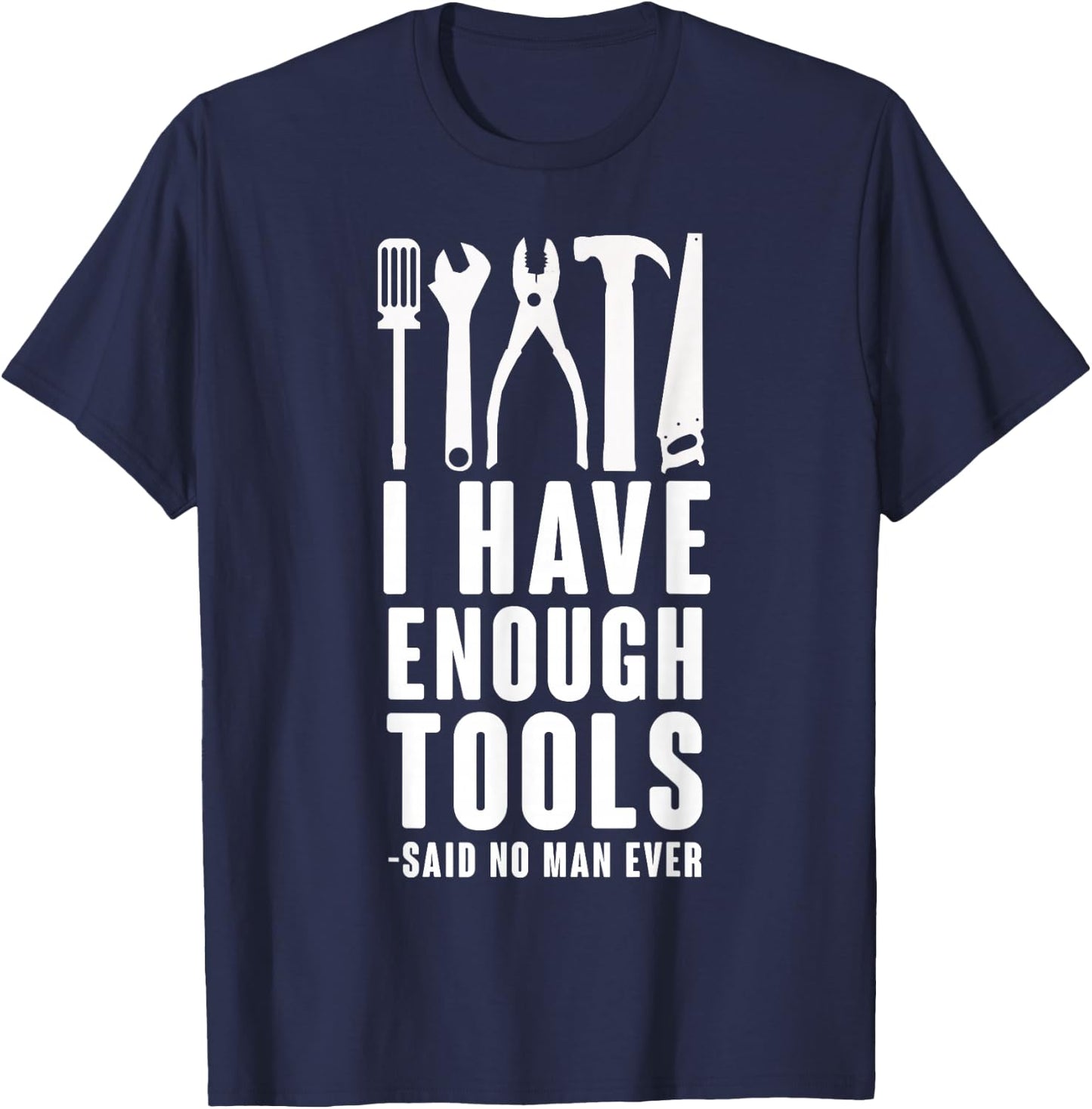 "I Have Enough Tools - Said No Man Ever" Funny T Shirt T-Shirt - T-Shirt | Navy
