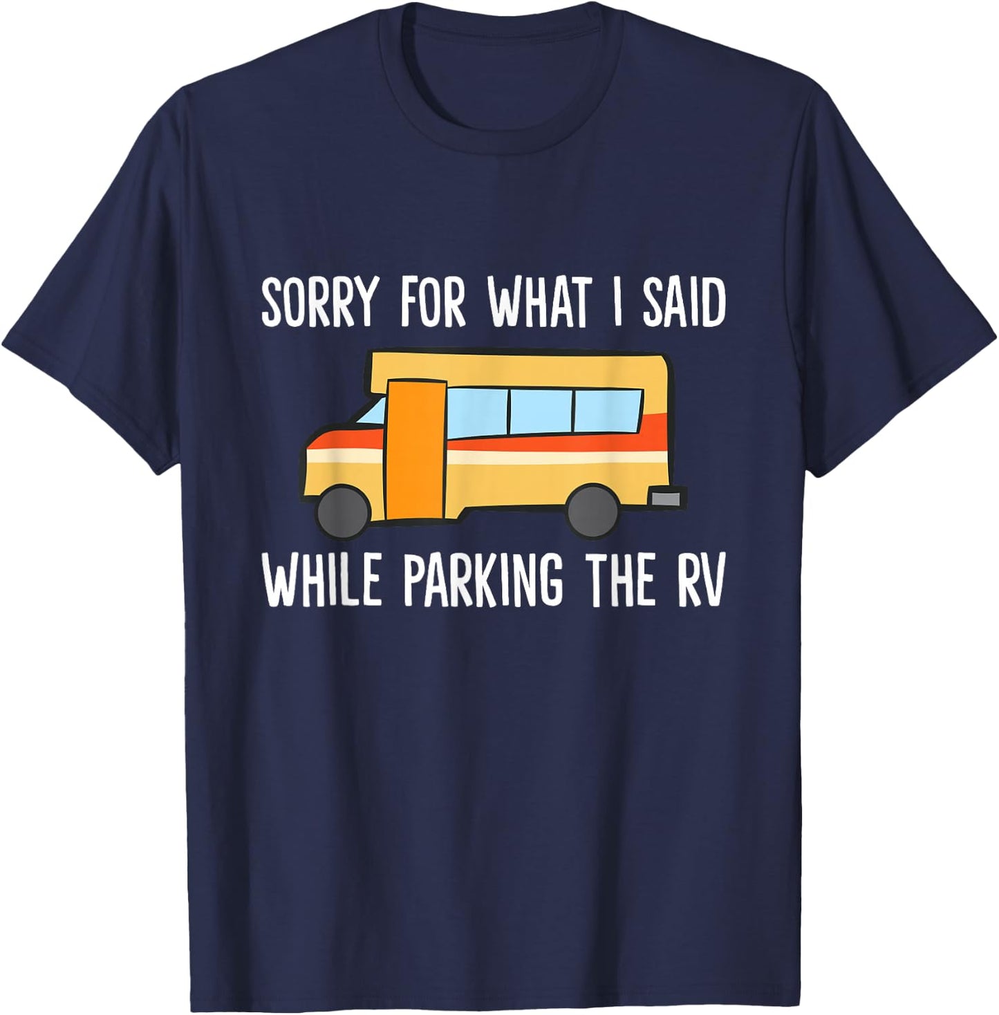 Sorry For What I Said While Parking The Rv Camper T-Shirt - T-Shirt | Navy