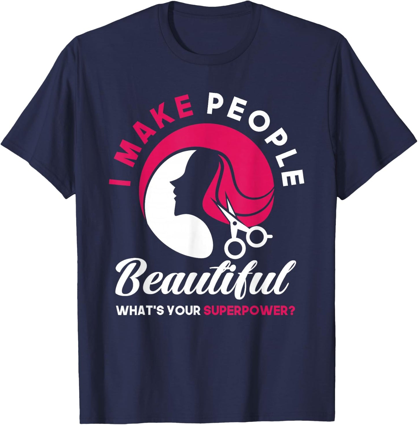 I Make People Beautiful Funny Hairstylist Hairdresser T-Shirt - T-Shirt | Navy