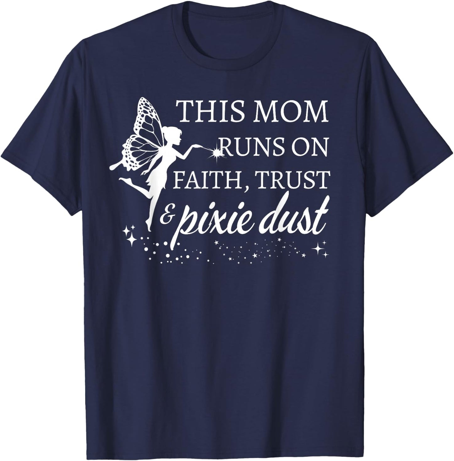 Mom Runs on Faith Trust and Pixie Dust Gifts for Mom T-Shirt - T-Shirt | Navy