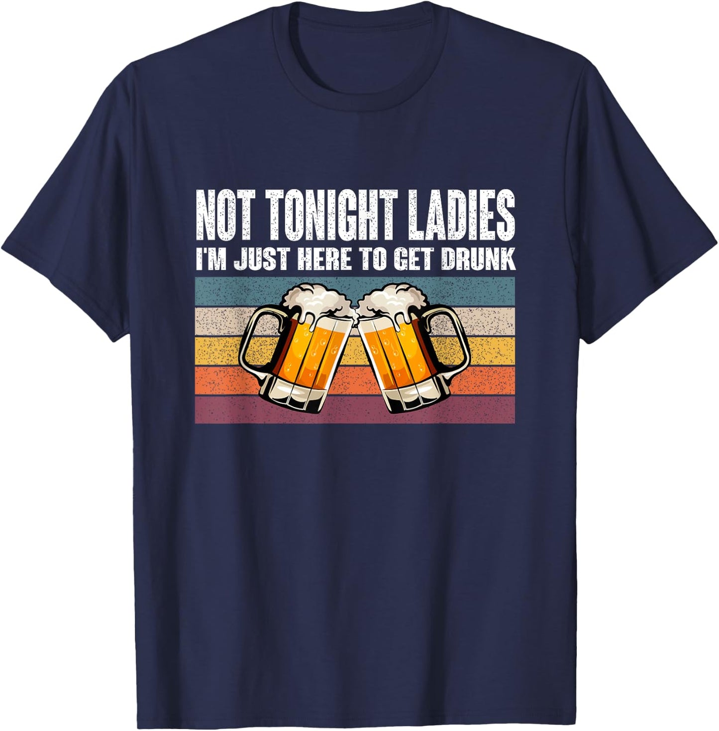 Retro Vintage Not Tonight Ladies I'm Just Here To Get Drunk T-Shirt - T-Shirt | Navy
