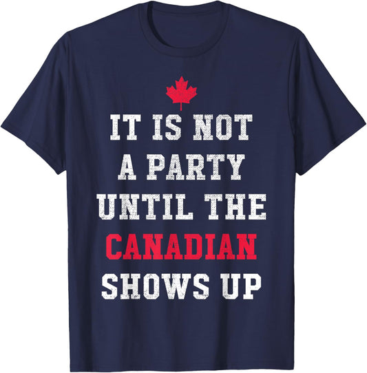 It Is Not A Party Until The Canadian Shows Up Funny Canadian T-Shirt - T-Shirt | Navy
