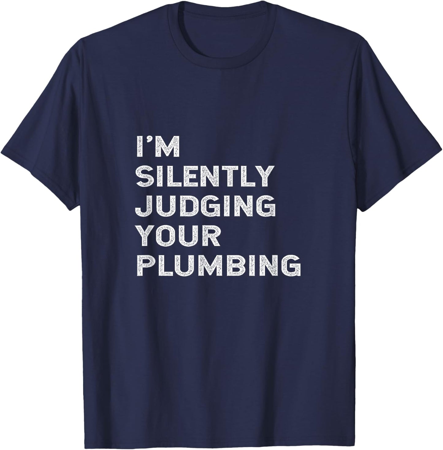 I'm Silently Judging Your Plumbing Funny Licensed Plumber T-Shirt - T-Shirt | Navy
