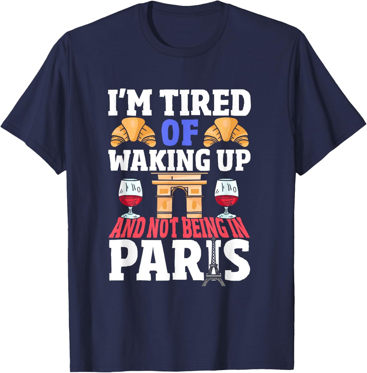 I’m Tired of Waking Up and Not Being in Paris France French T-Shirt - T-Shirt | Navy