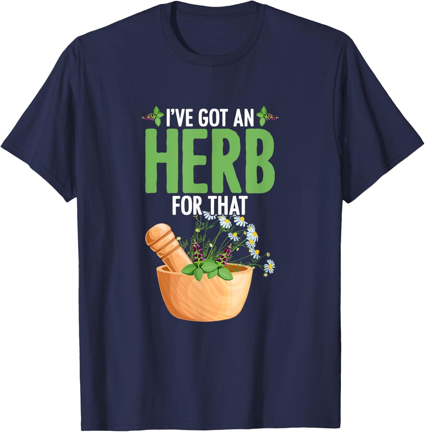 I've Got An Herb For That Plant-Based Herbs Herbal Herbalist T-Shirt - T-Shirt | Navy