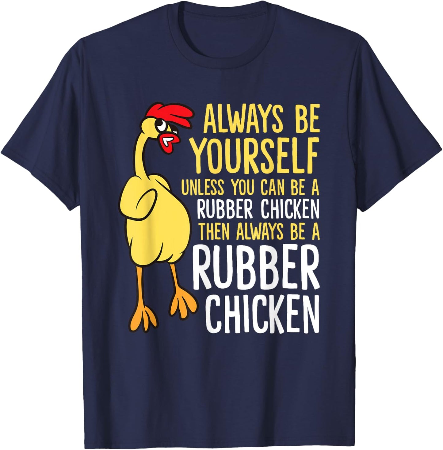 Always Be Yourself Unless You Can Be A Rubber Chicken T-Shirt - T-Shirt | Navy