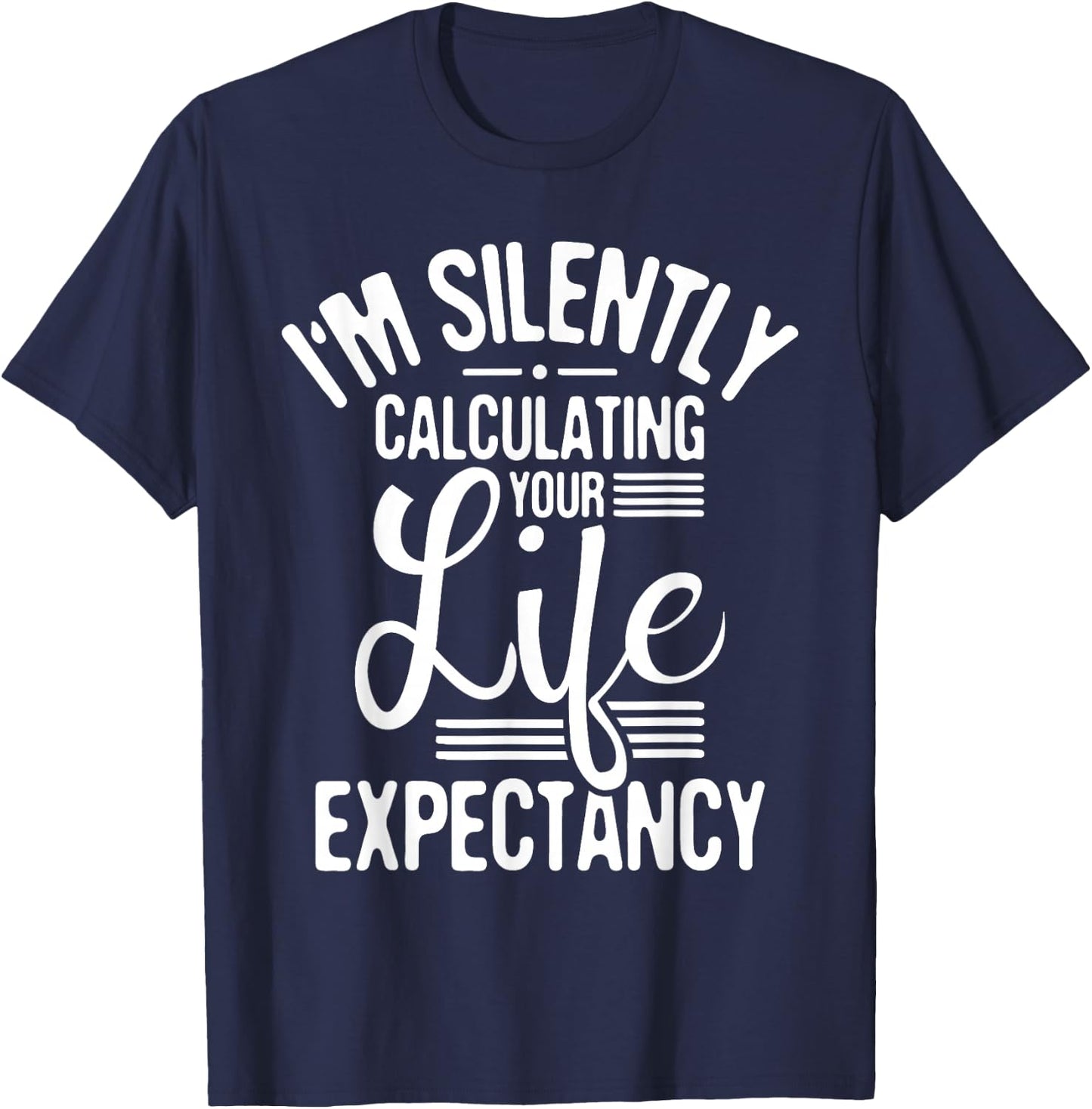 I'm Silently Calculating Your Life - Actuary Statistician T-Shirt - T-Shirt | Navy