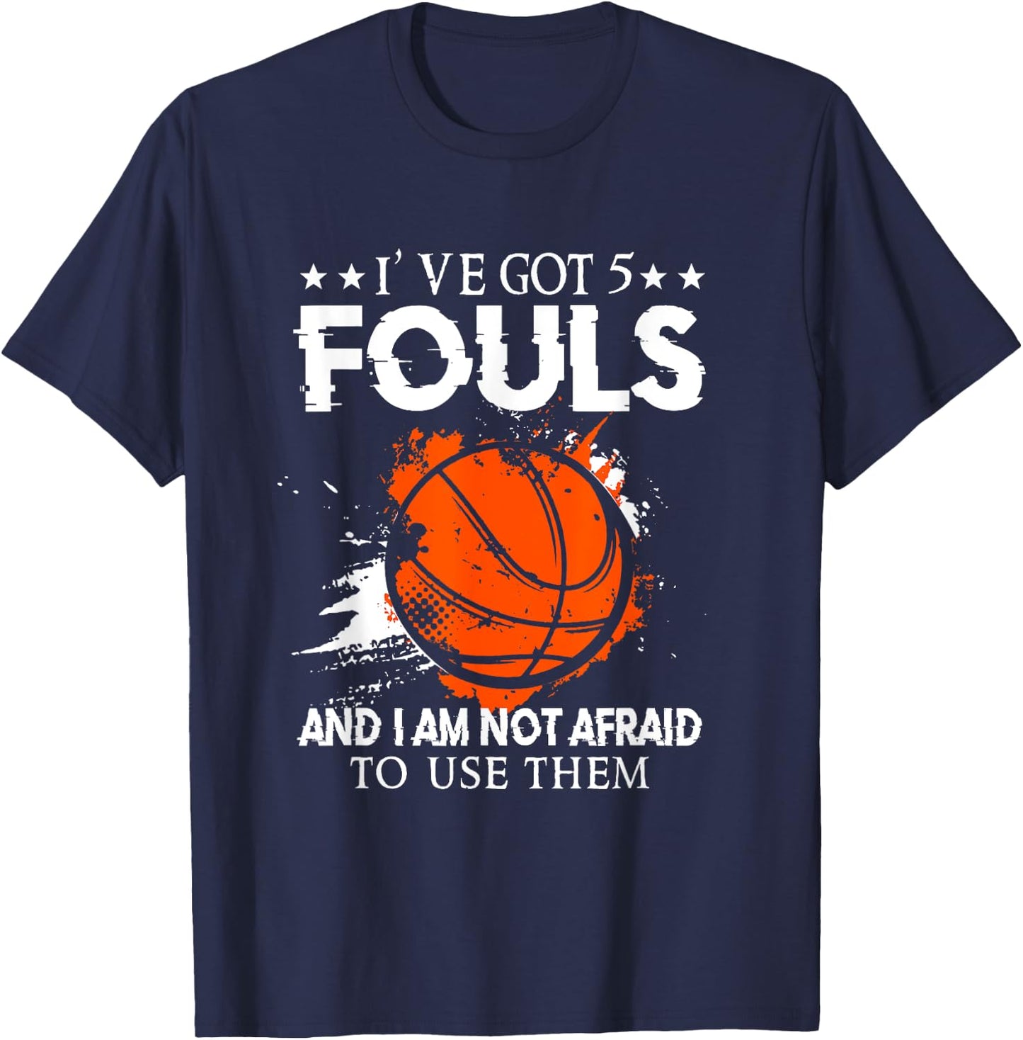 I've Got 5 Fouls And I'm Not Afraid To Use Them Basketballer T-Shirt - T-Shirt | Navy