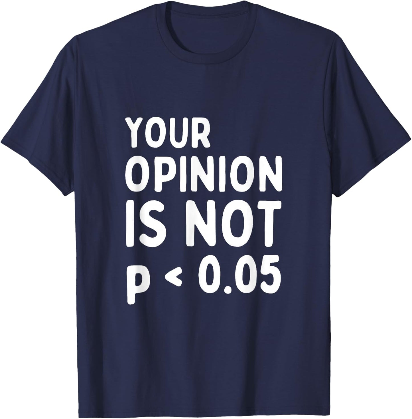 Your Opinion Is Not Statistically Significant P-Value T-Shirt - T-Shirt | Navy