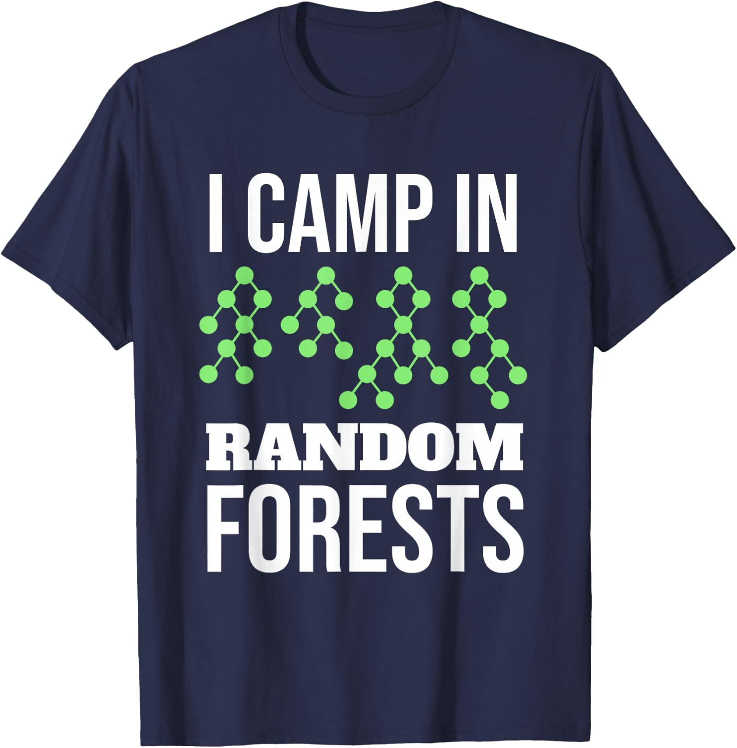 I Camp In Random Forests Funny Data Scientist Gift T-Shirt - T-Shirt | Navy