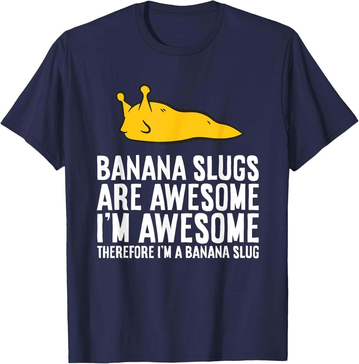 Banana Slugs are Awesome Therefore I'm a Banana Slug T-Shirt - T-Shirt | Navy