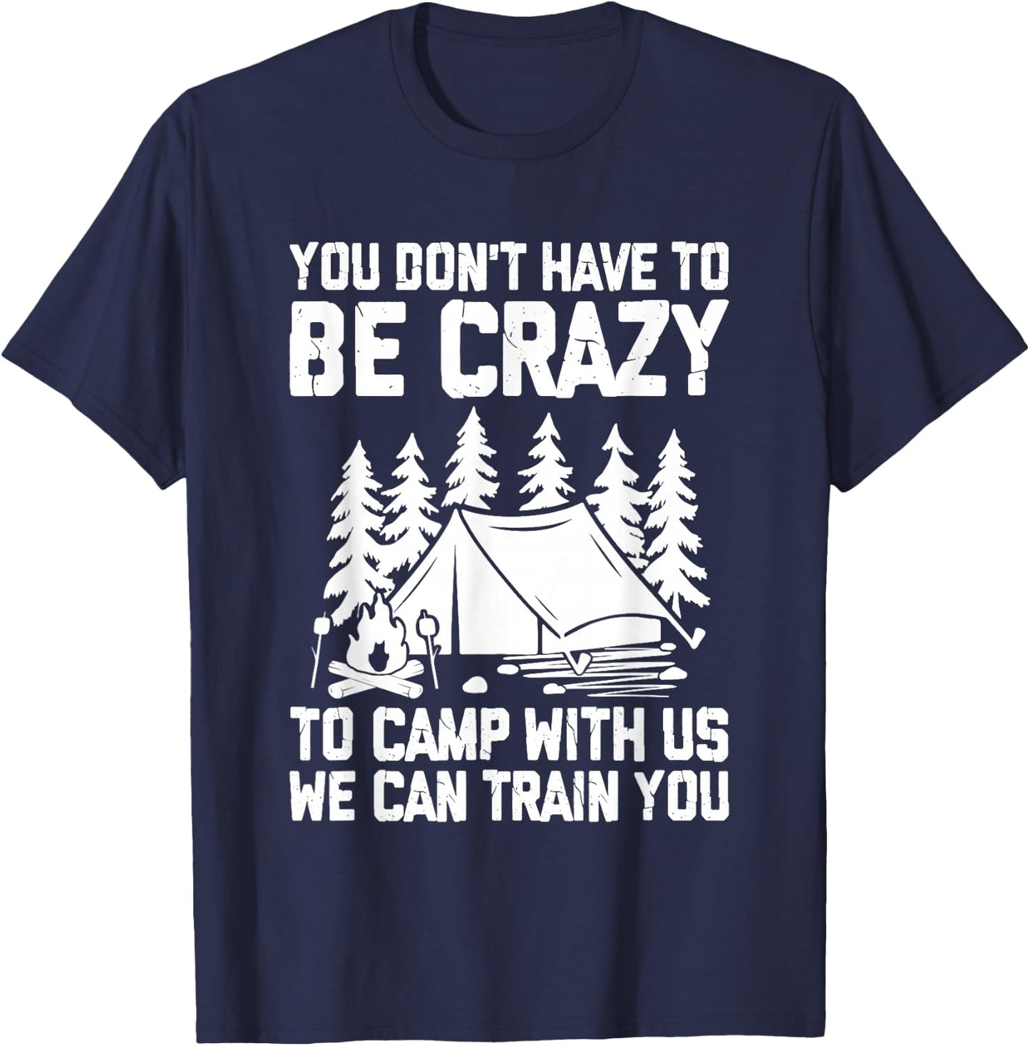 You Don't Have to Be Crazy To Camp With Us Funny Camping T-Shirt - T-Shirt | Navy