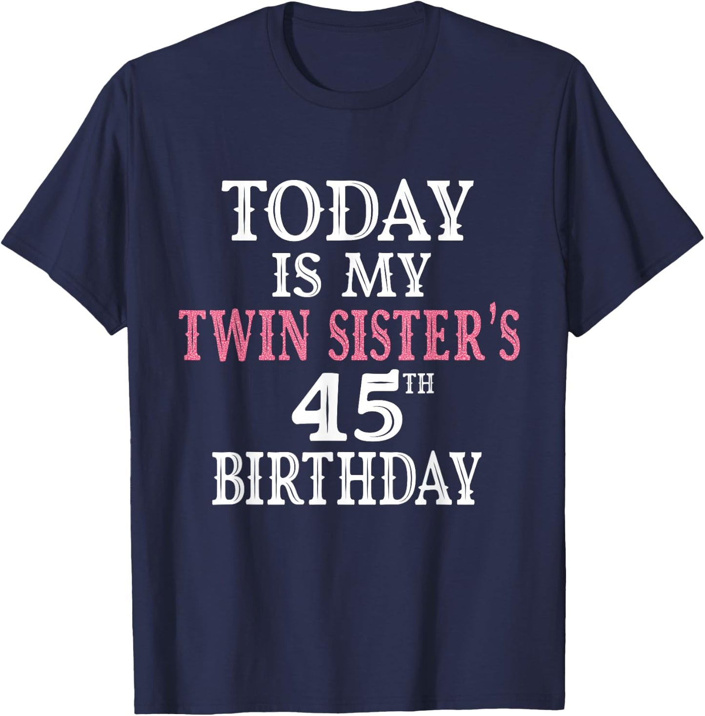 Today Is My Twin Sister's 45th Birthday Party 45 Years Old T-Shirt - T-Shirt | Navy