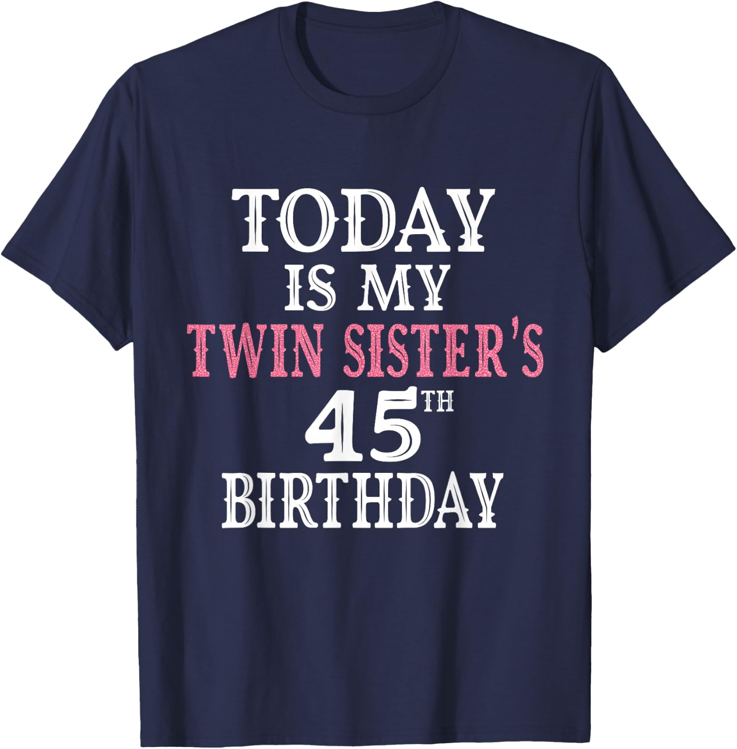 Today Is My Twin Sister's 45th Birthday Party 45 Years Old T-Shirt - T-Shirt | Navy