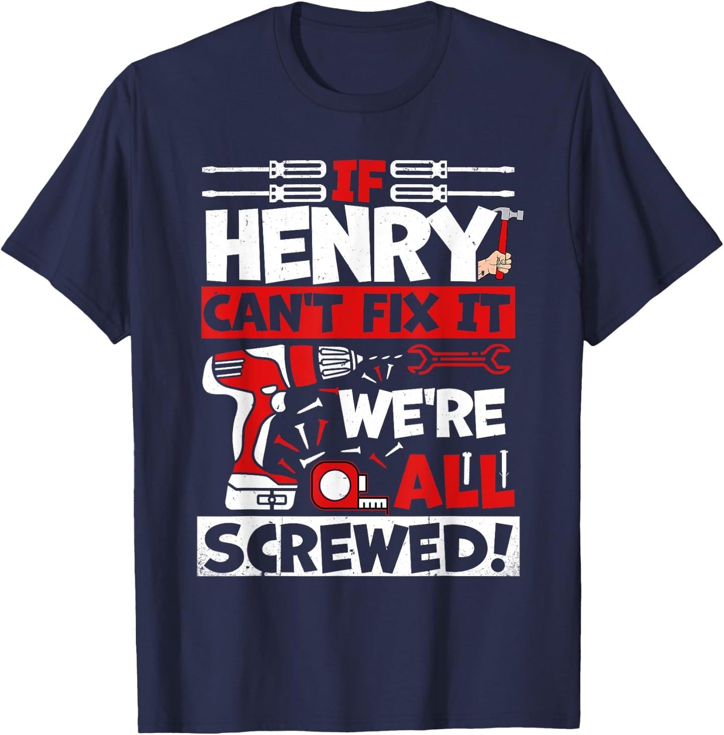 Funny Henry. If Henry Can't Fix It, We're All Screwed T-Shirt - T-Shirt | Navy