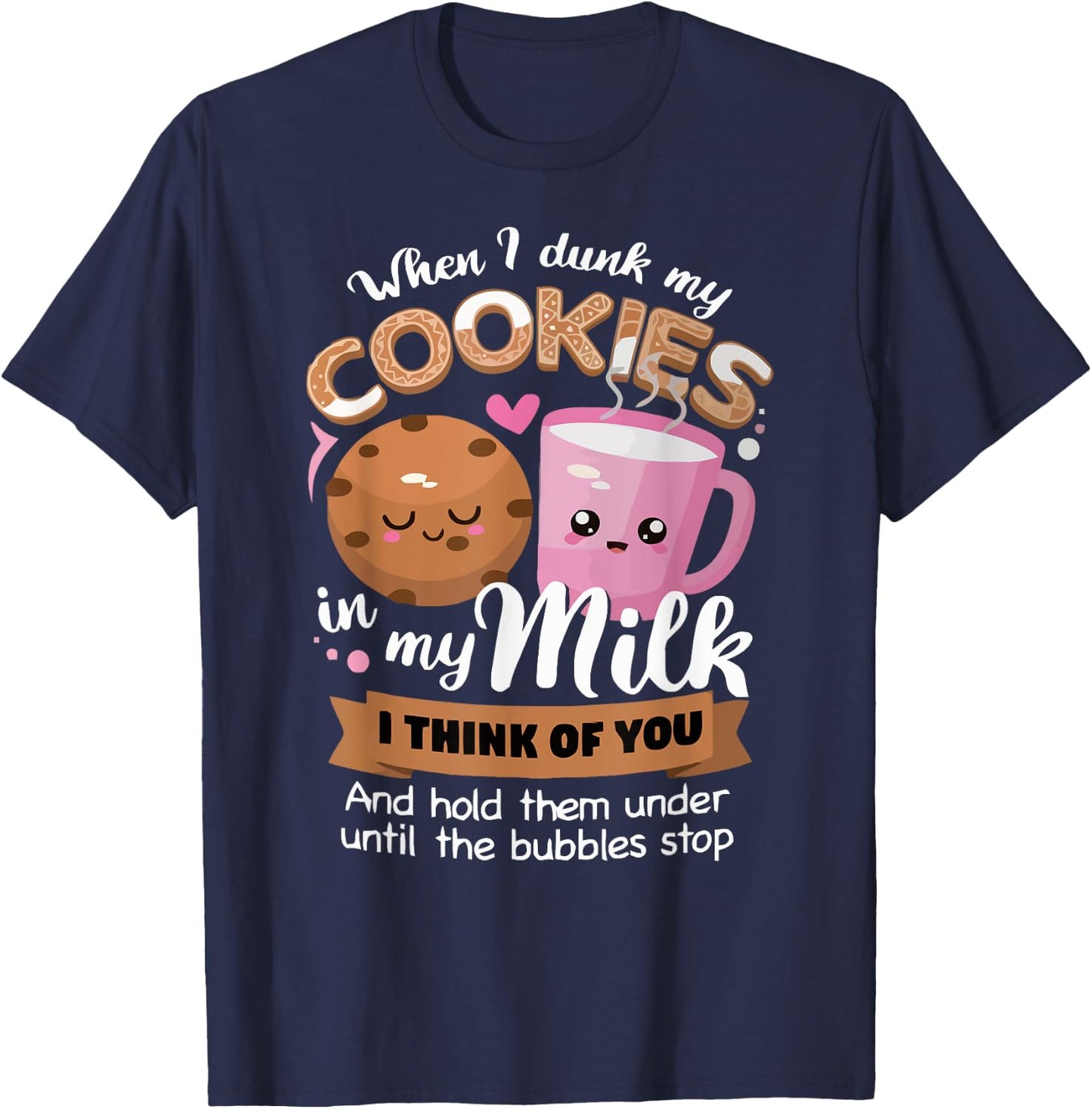 When I dunk my Cookies in milk I think of you funny Cookie T-Shirt - T-Shirt | Navy