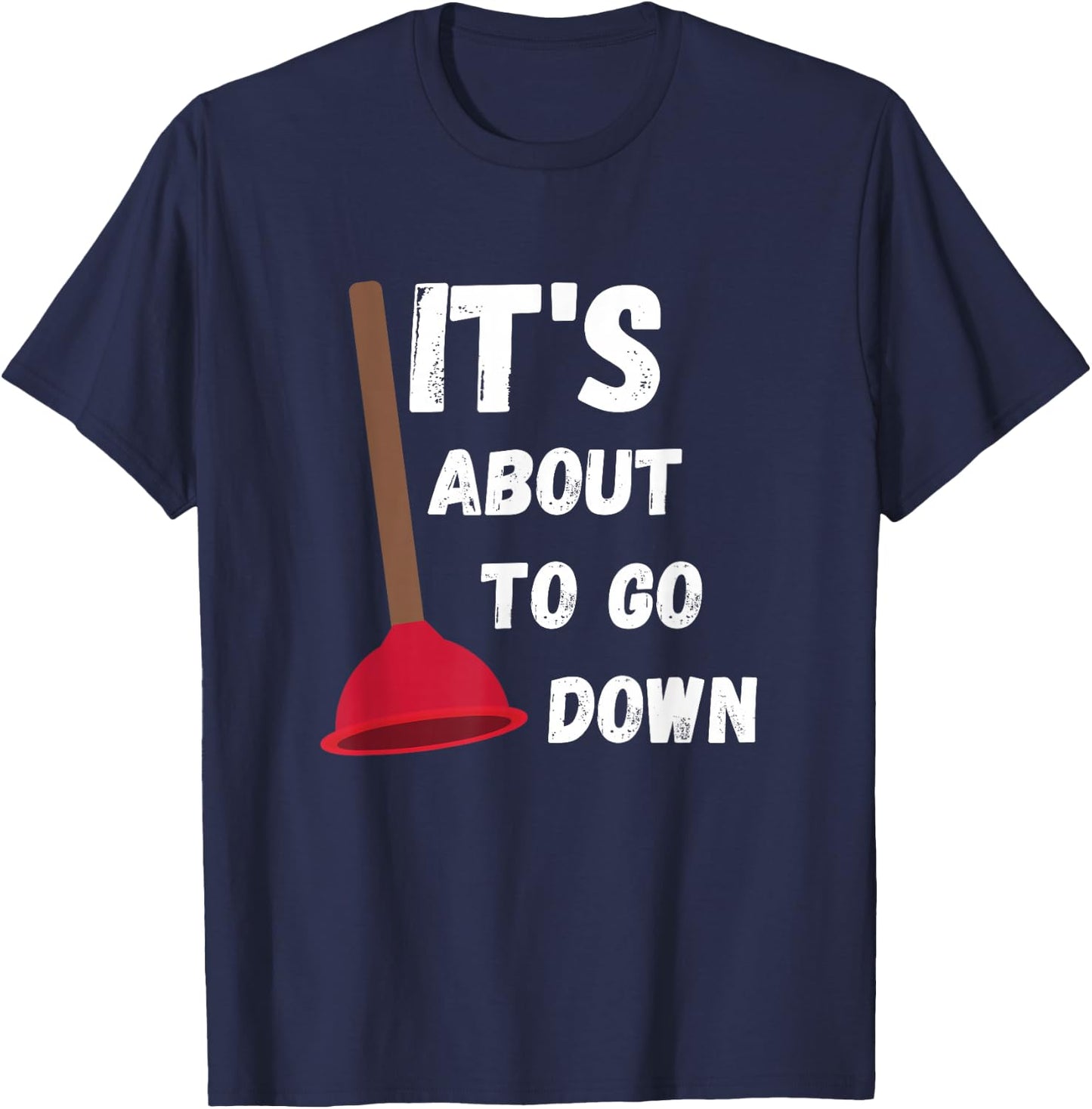 It's About to Go Down Funny Plumber Humor Toilet Plunger T-Shirt - T-Shirt | Navy