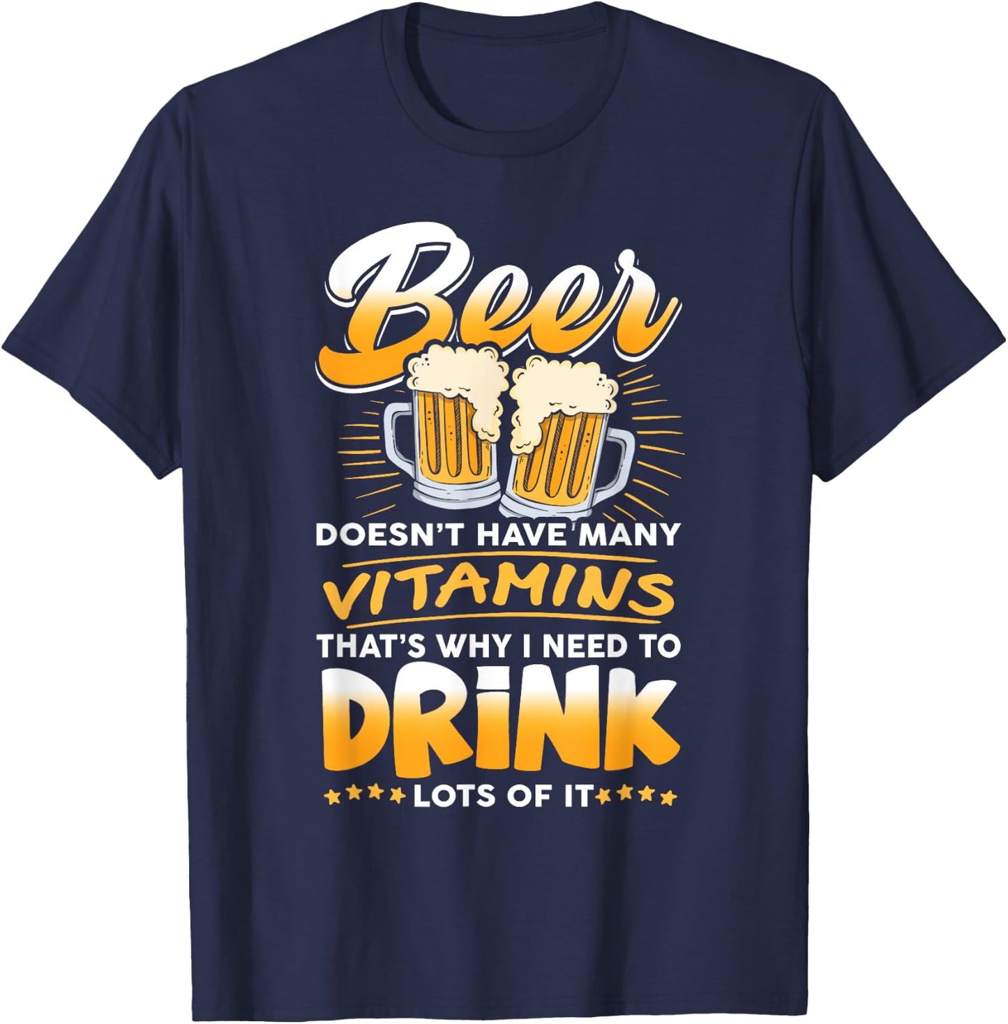Beer Doesn't Have Many Vitamins, I Need To Drink Lots Of It T-Shirt - T-Shirt | Navy
