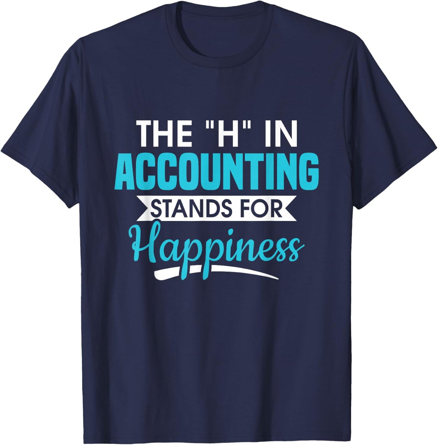 H In Accounting stands for happiness accountant accountant T-Shirt - T-Shirt | Navy