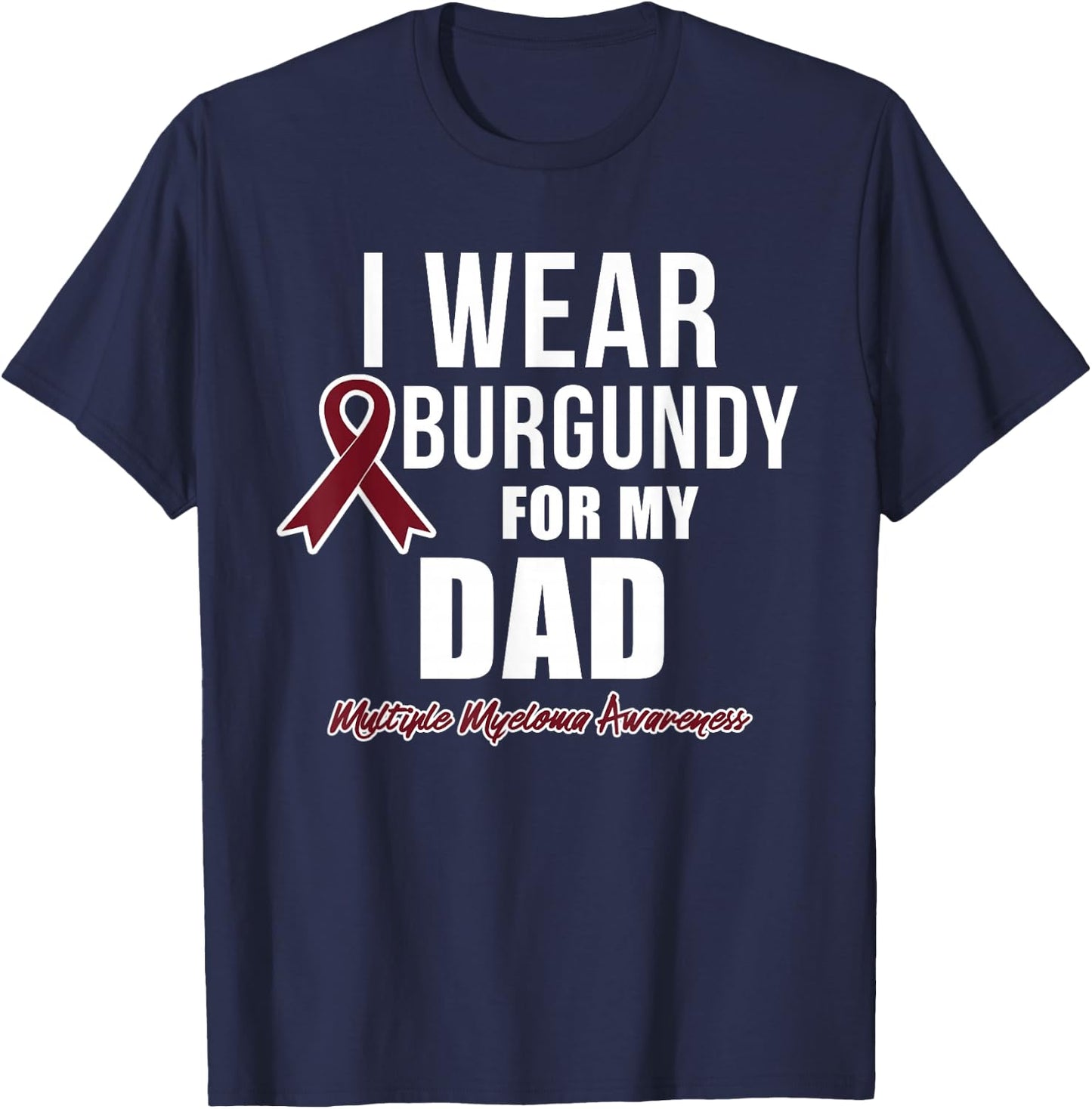 Multiple Myeloma T Shirts I Wear Burgundy for My Dad T-Shirt - T-Shirt | Navy