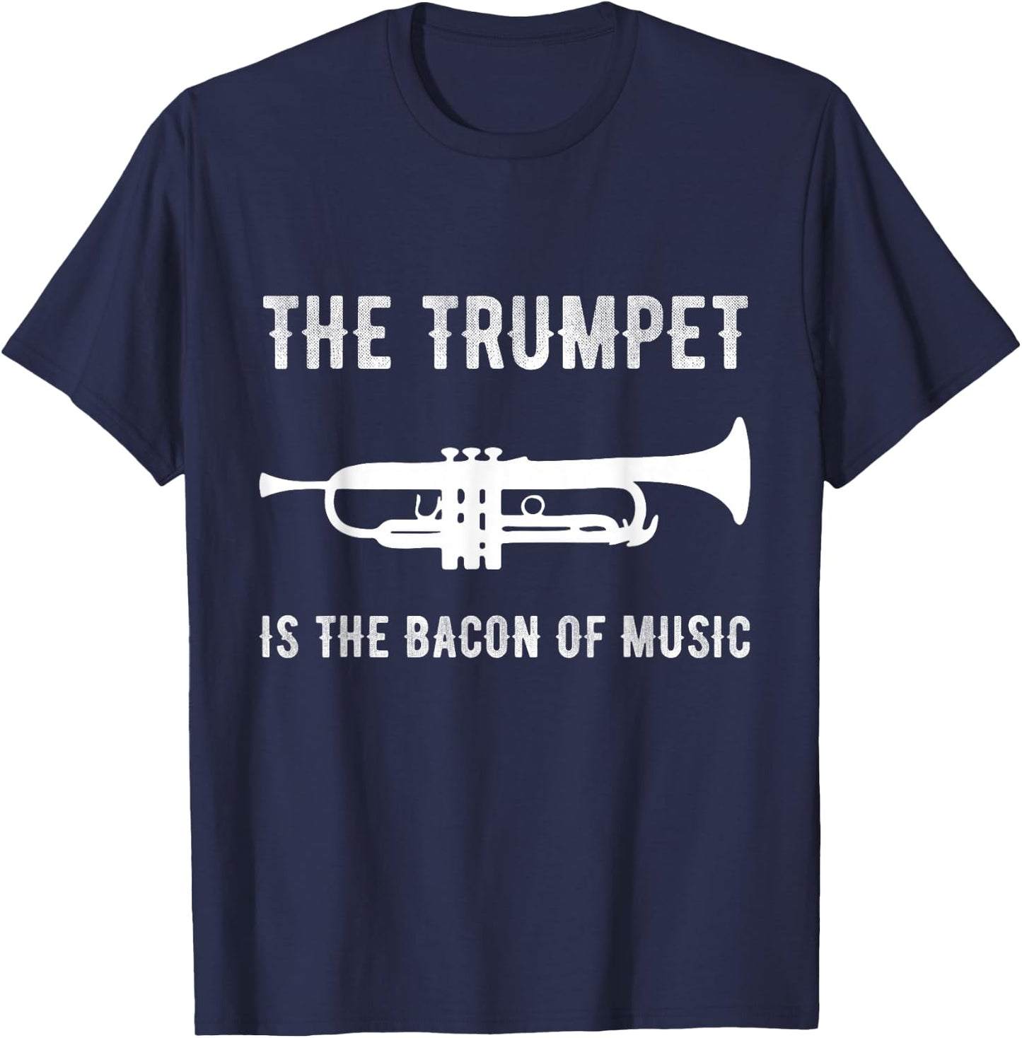 The Trumpet is The Bacon of Music Funny Player Musician Joke T-Shirt - T-Shirt | Navy