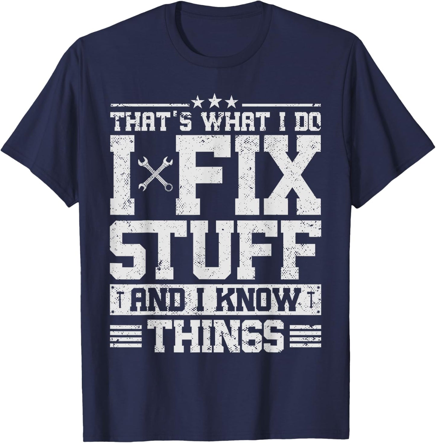 That's What I Do I Fix Stuff And I Know Things Funny Saying T-Shirt - T-Shirt | Navy