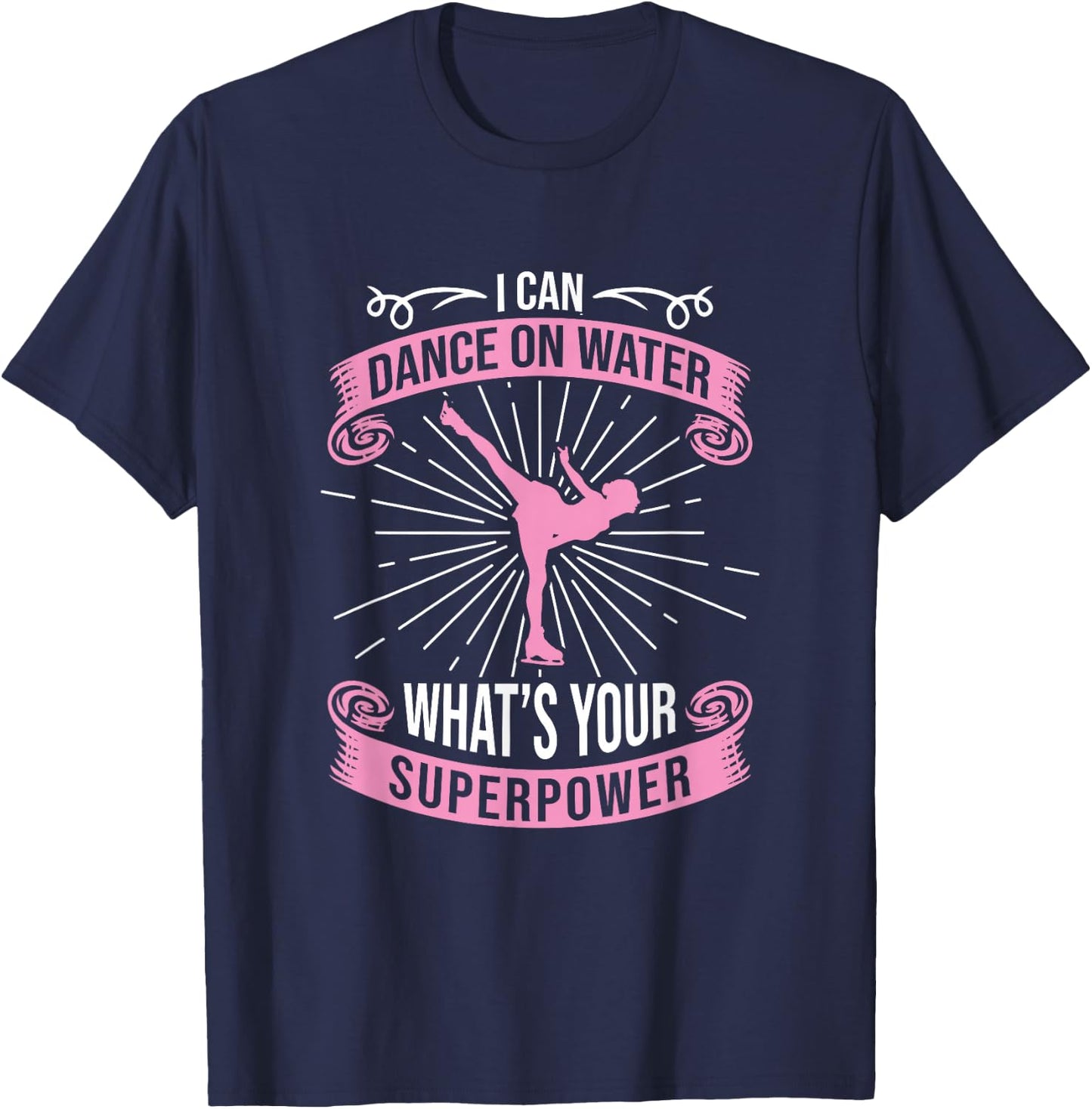 I Can Dance On Water What's Your Superpower, Figure Skater T-Shirt - T-Shirt | Navy