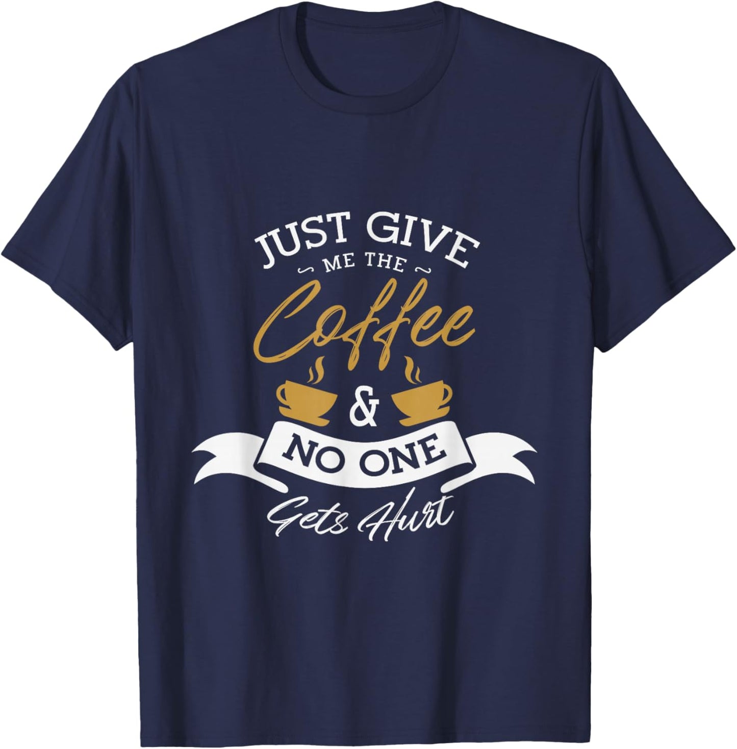 Just give me the coffee and no one gets hurt Coffee lover T-Shirt - T-Shirt | Navy