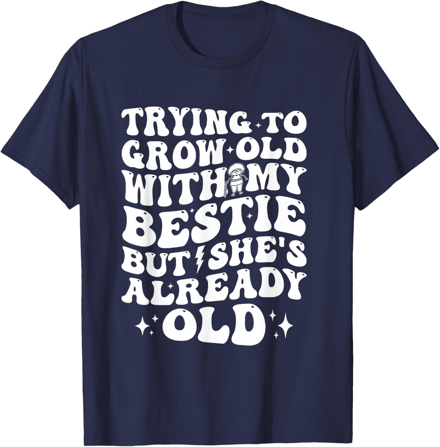 Trying To Grow Old With My Bestie But She's Old T-Shirt - T-Shirt | Navy