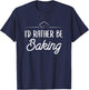 I'd Rather Be Baking T-Shirt - T-Shirt | Navy