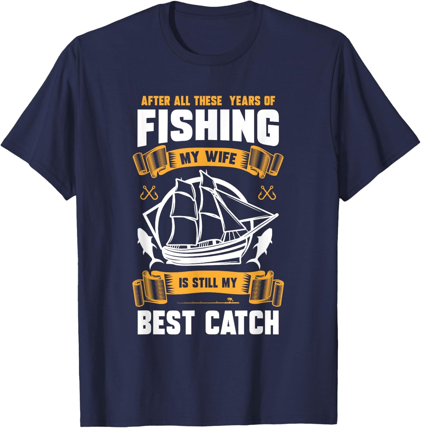 After All These Years Of Fishing My Wife Is Still Best Catch T-Shirt - T-Shirt | Navy