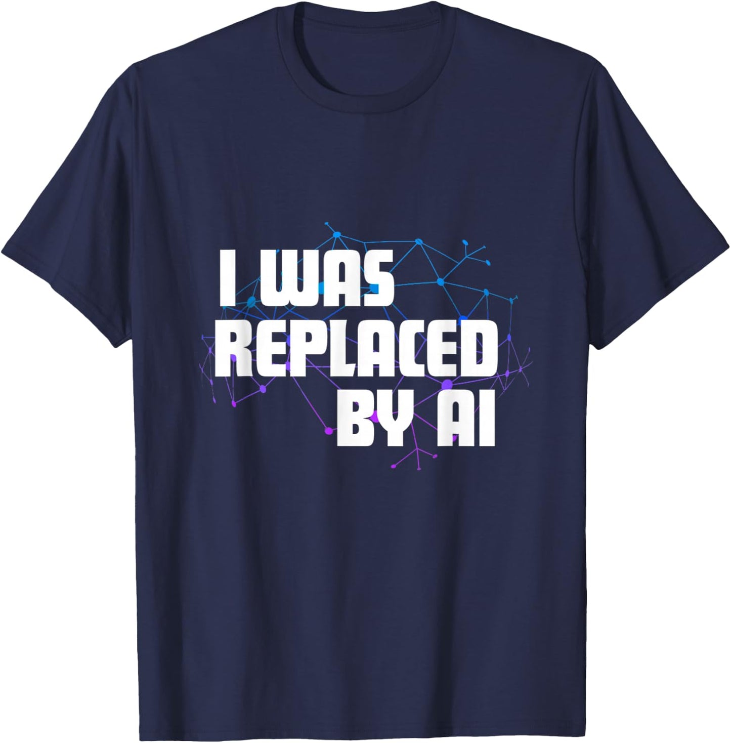 I Was Replaced by Ai T-Shirt - T-Shirt | Navy