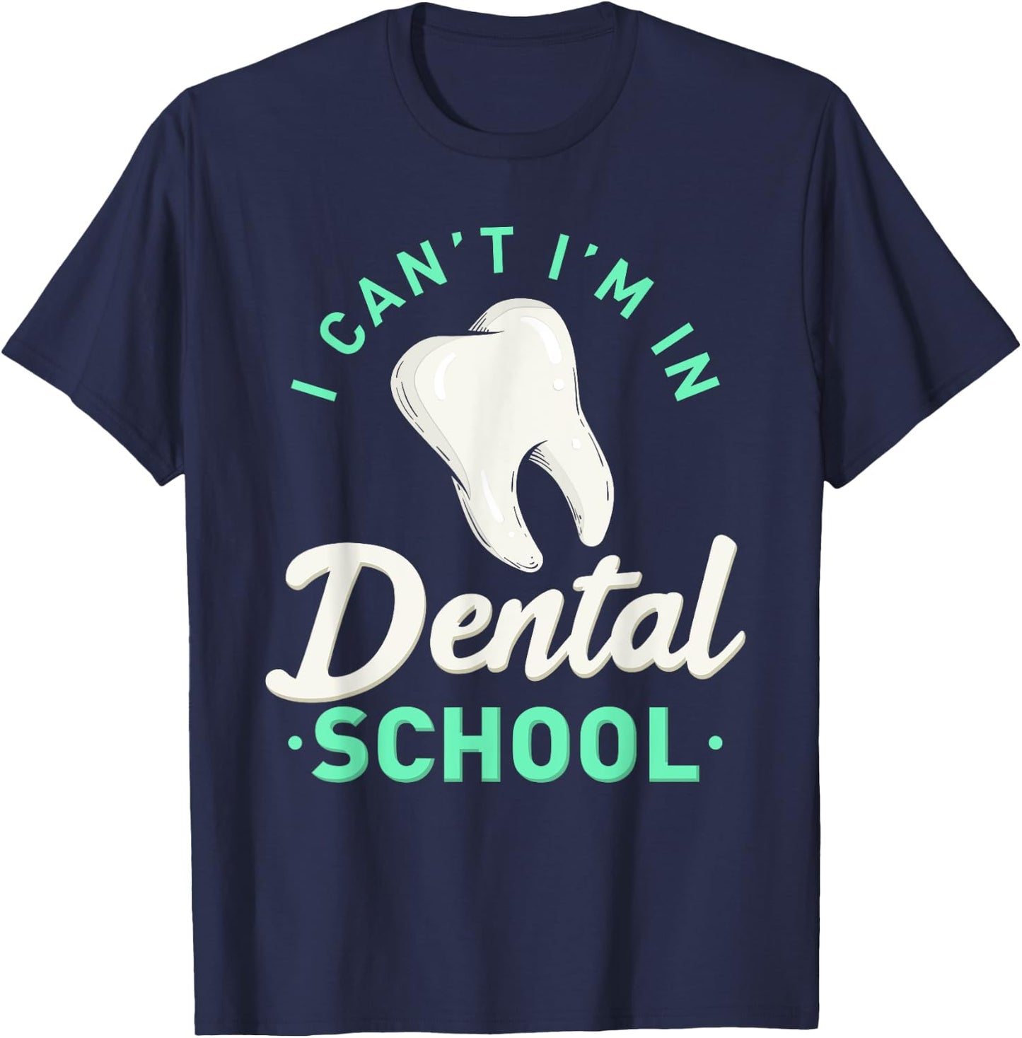I Can't I'm In Dental School Gift Funny Future Dentist T-Shirt - T-Shirt | Navy