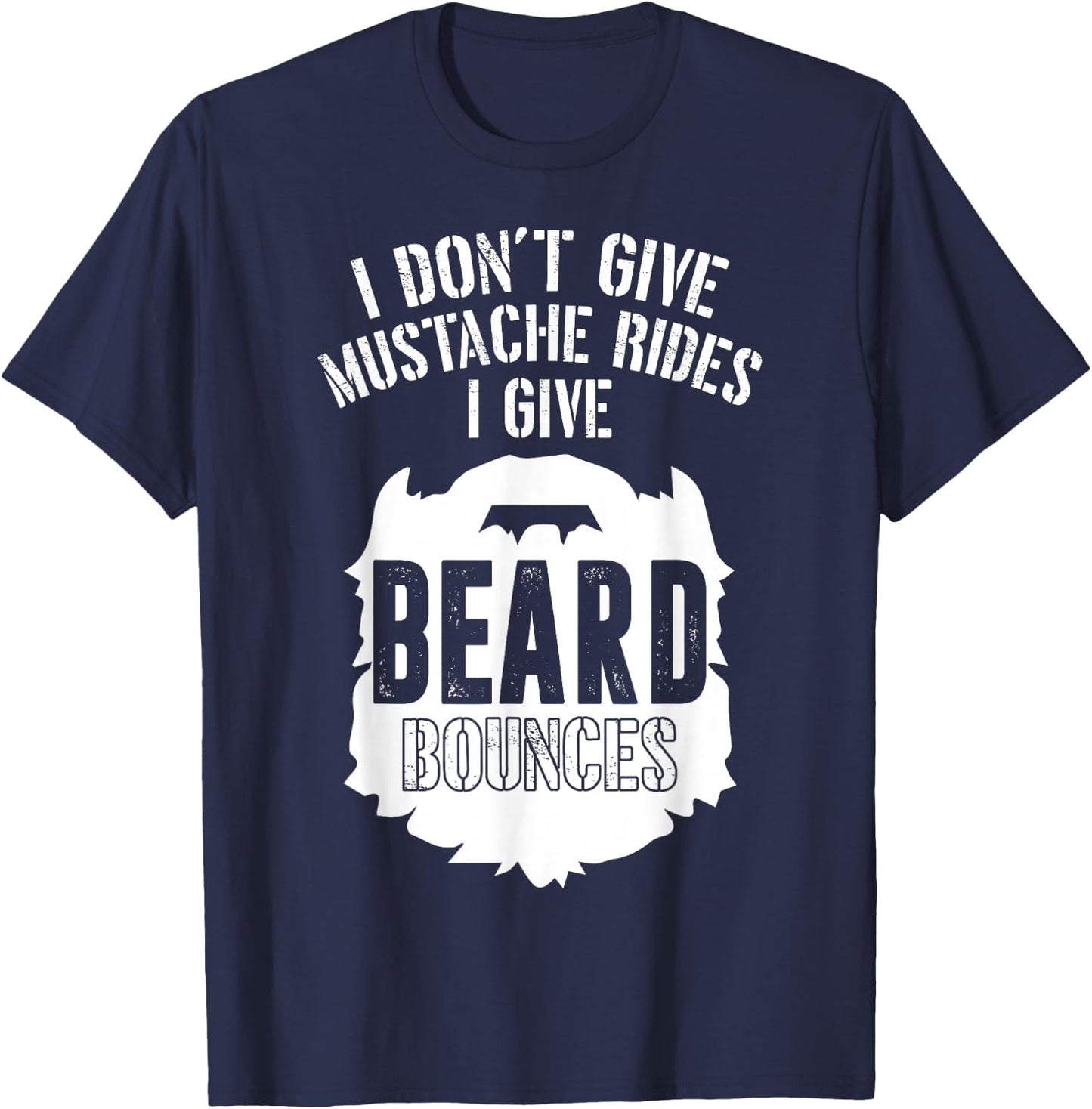 I Don't Give Mustache Rides I Give Beard Bounces T-Shirt - T-Shirt | Navy