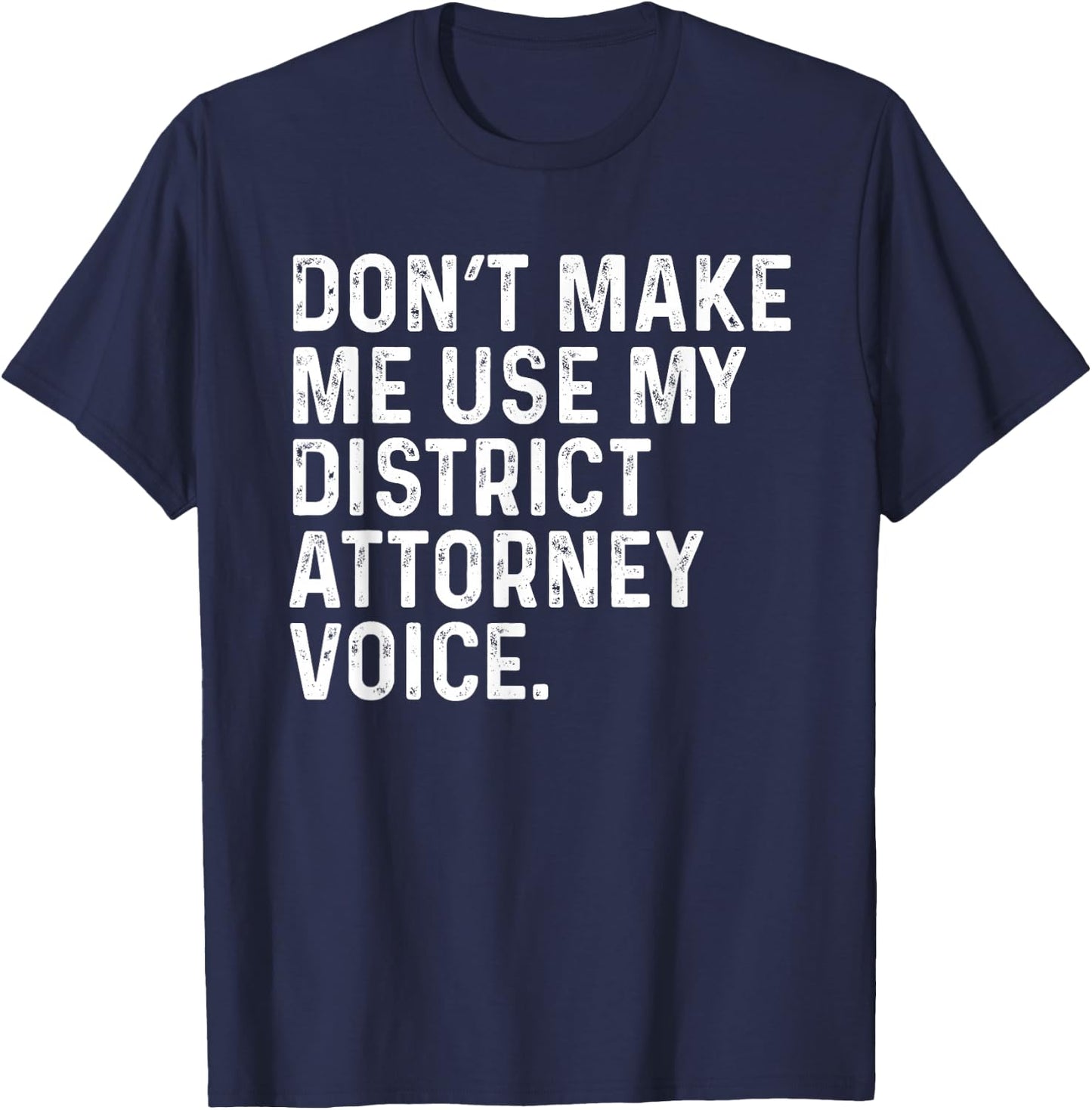 Don't Make Me Use My District Attorney Voice Funny Lawyer T-Shirt - T-Shirt | Navy