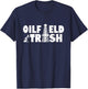 Oil Rig Oil Field Trash Oildrilling Man Oilfield Worker T-Shirt - T-Shirt | Navy
