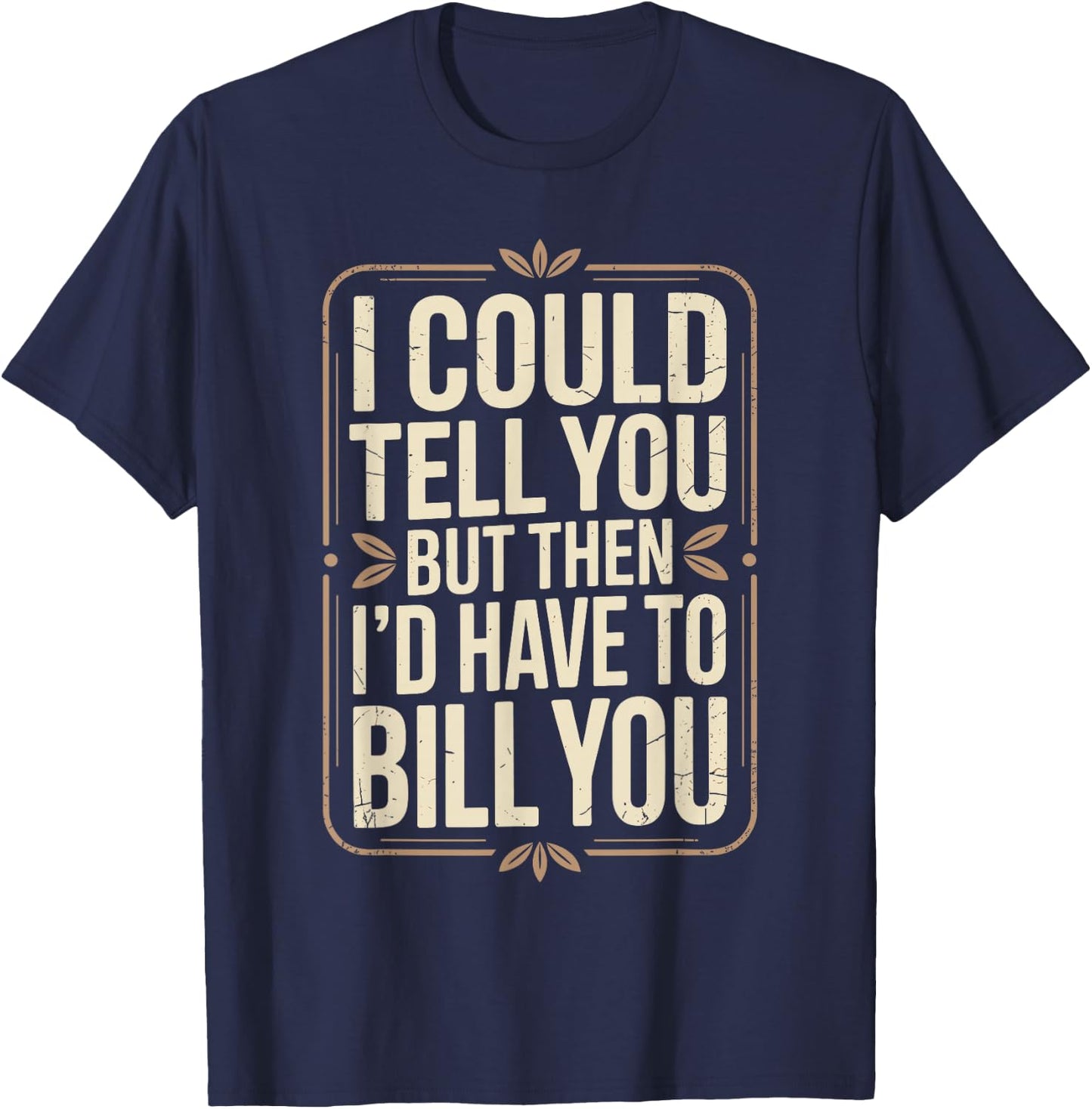 Accountant I Could Tell You But Then I'd Have to Bill You T-Shirt - T-Shirt | Navy